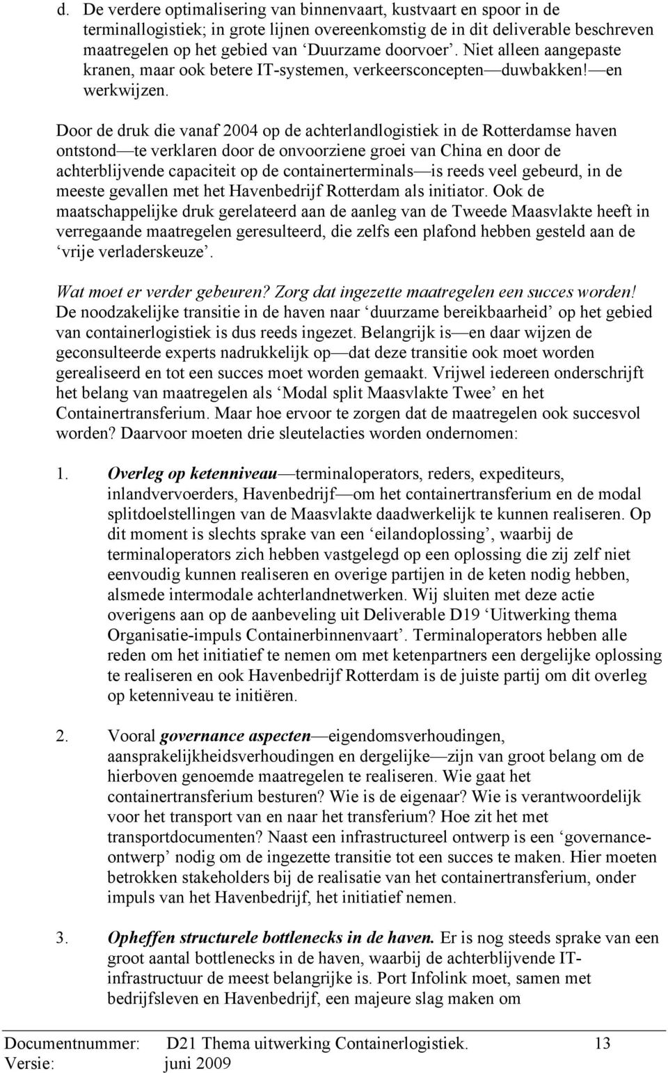 Door de druk die vanaf 2004 op de achterlandlogistiek in de Rotterdamse haven ontstond te verklaren door de onvoorziene groei van China en door de achterblijvende capaciteit op de containerterminals