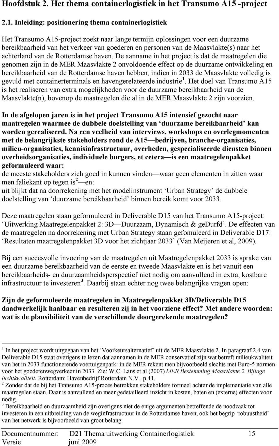 Inleiding: positionering thema containerlogistiek Het Transumo A15-project zoekt naar lange termijn oplossingen voor een duurzame bereikbaarheid van het verkeer van goederen en personen van de