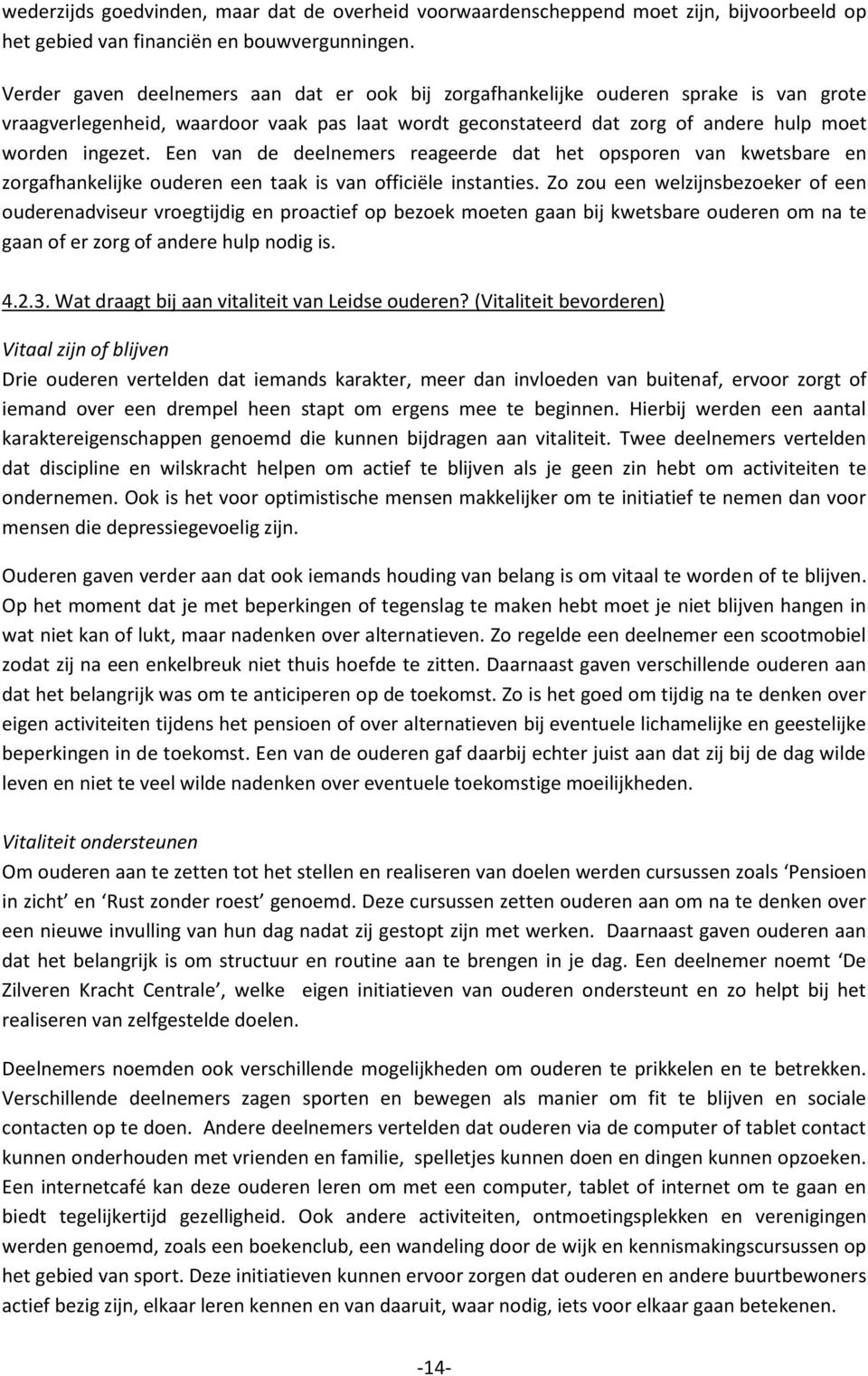 Een van de deelnemers reageerde dat het opsporen van kwetsbare en zorgafhankelijke ouderen een taak is van officiële instanties.