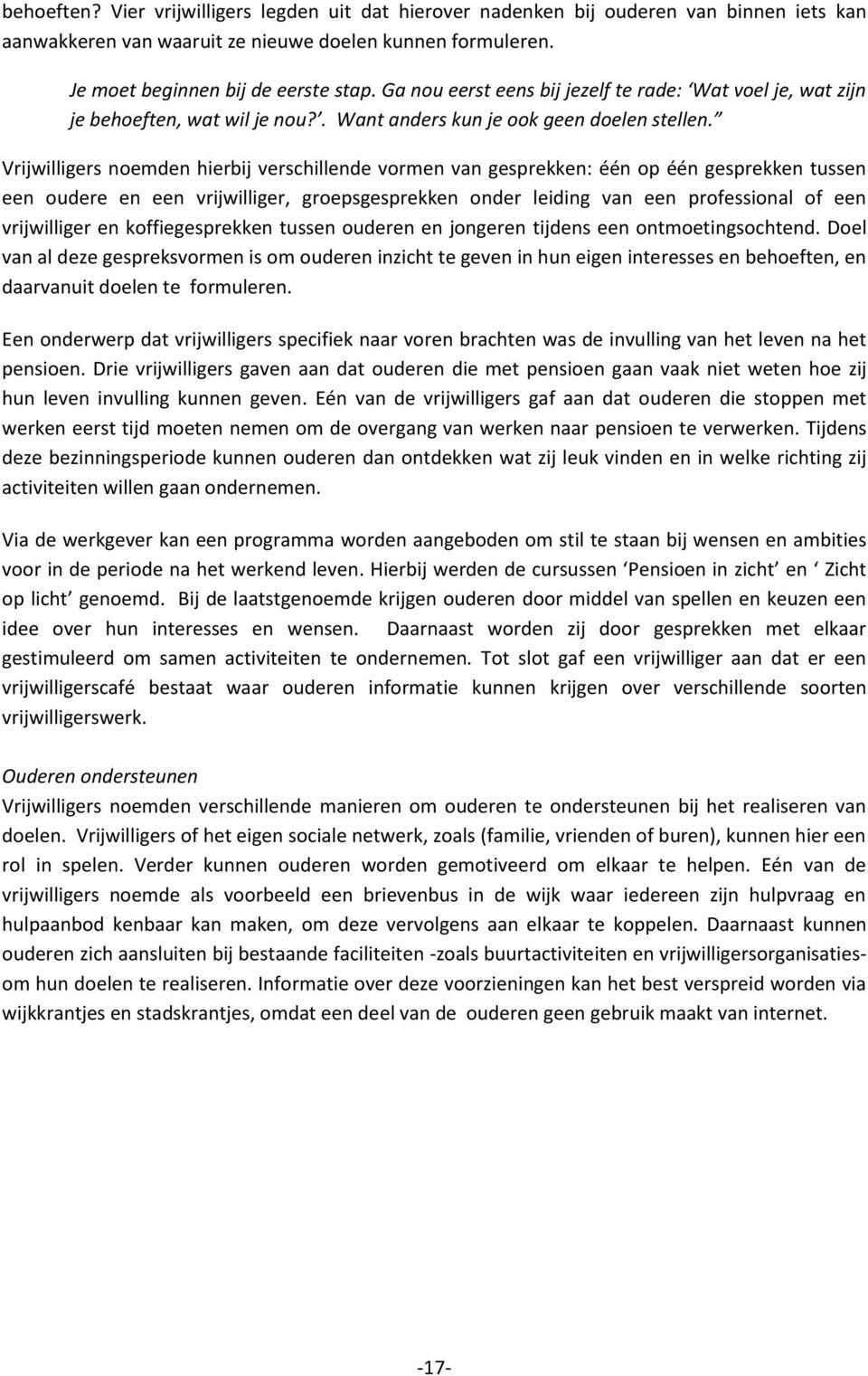 Vrijwilligers noemden hierbij verschillende vormen van gesprekken: één op één gesprekken tussen een oudere en een vrijwilliger, groepsgesprekken onder leiding van een professional of een vrijwilliger