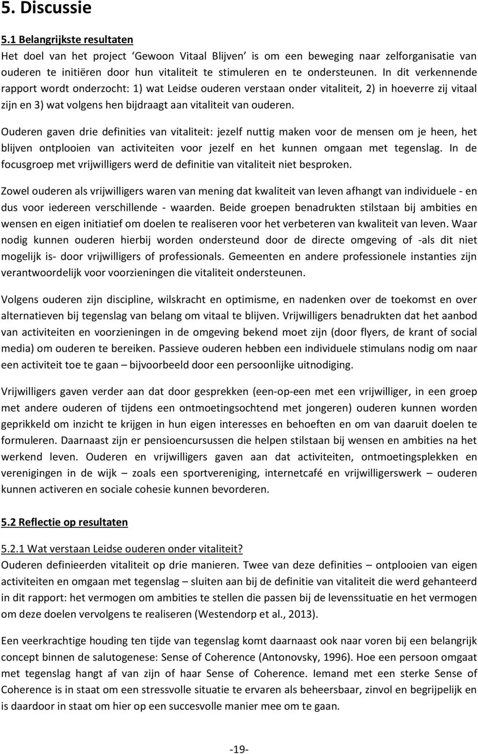 In dit verkennende rapport wordt onderzocht: 1) wat Leidse ouderen verstaan onder vitaliteit, 2) in hoeverre zij vitaal zijn en 3) wat volgens hen bijdraagt aan vitaliteit van ouderen.