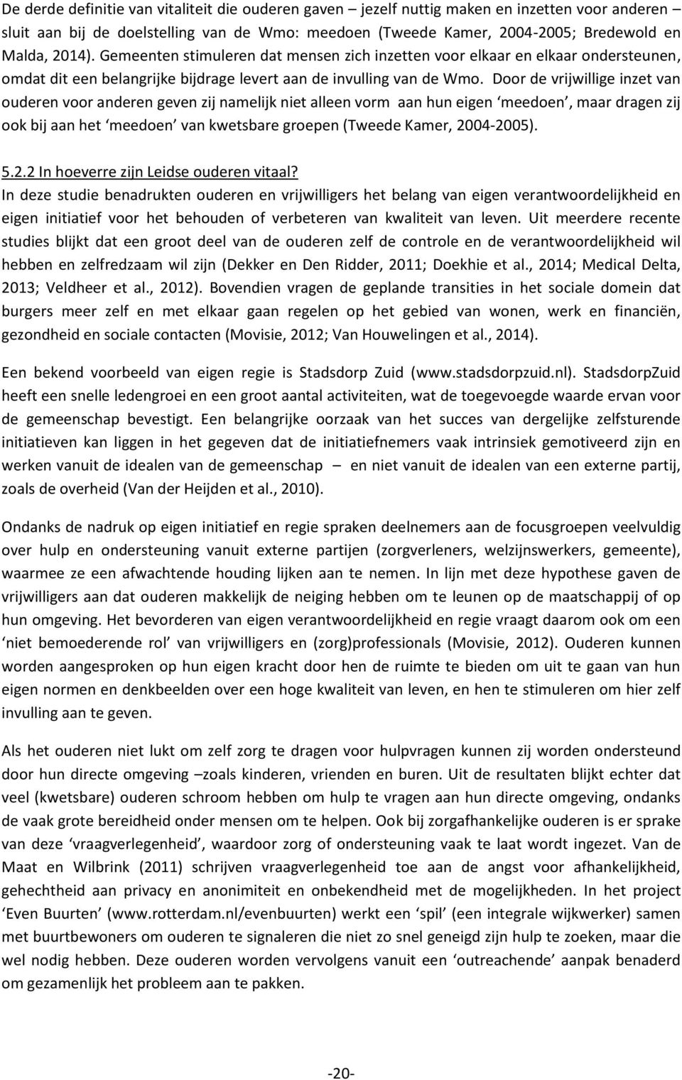 Door de vrijwillige inzet van ouderen voor anderen geven zij namelijk niet alleen vorm aan hun eigen meedoen, maar dragen zij ook bij aan het meedoen van kwetsbare groepen (Tweede Kamer, 2004-2005).