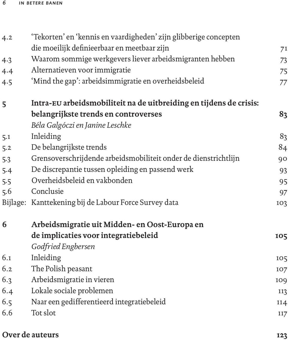 5 Mind the gap : arbeidsimmigratie en overheidsbeleid 77 5 Intra-eu arbeidsmobiliteit na de uitbreiding en tijdens de crisis: belangrijkste trends en controverses 83 Béla Galgóczi en Janine Leschke 5.