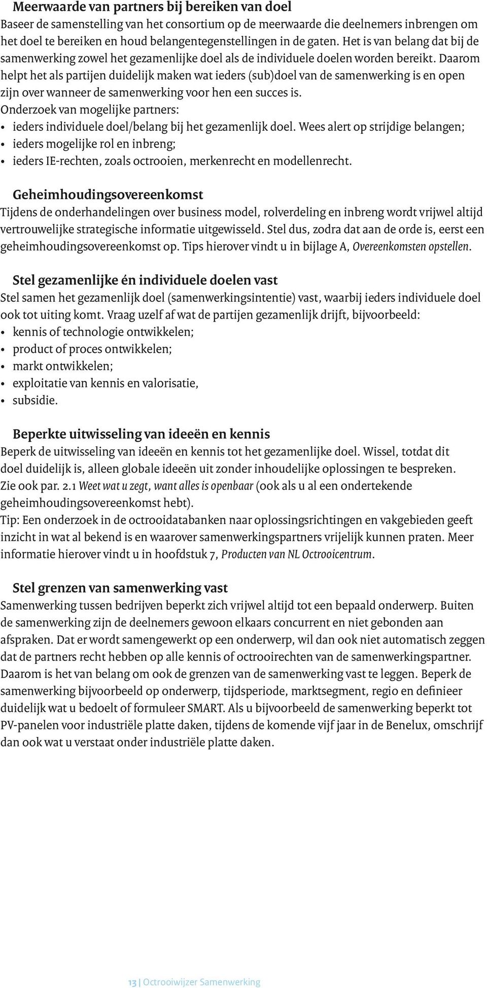 Daarom helpt het als partijen duidelijk maken wat ieders (sub)doel van de samenwerking is en open zijn over wanneer de samenwerking voor hen een succes is.