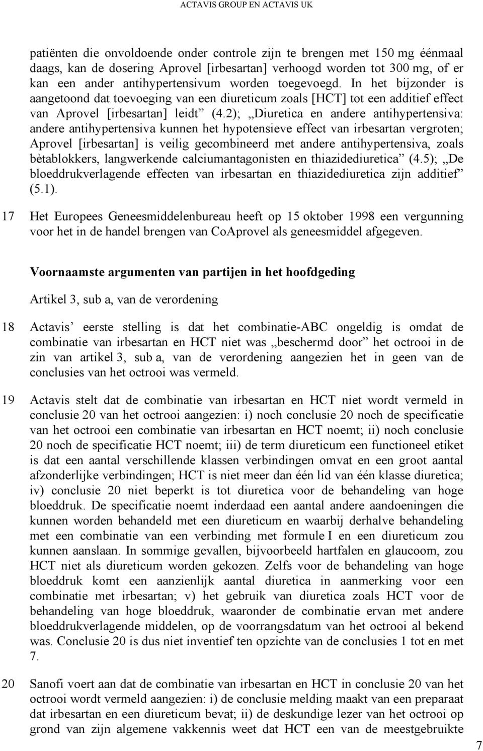 2); Diuretica en andere antihypertensiva: andere antihypertensiva kunnen het hypotensieve effect van irbesartan vergroten; Aprovel [irbesartan] is veilig gecombineerd met andere antihypertensiva,