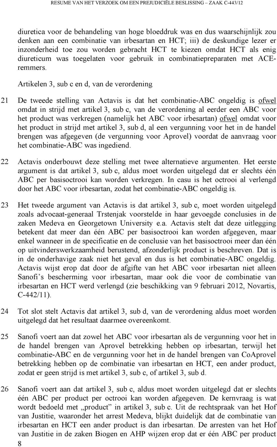 Artikelen 3, sub c en d, van de verordening 21 De tweede stelling van Actavis is dat het combinatie-abc ongeldig is ofwel omdat in strijd met artikel 3, sub c, van de verordening al eerder een ABC
