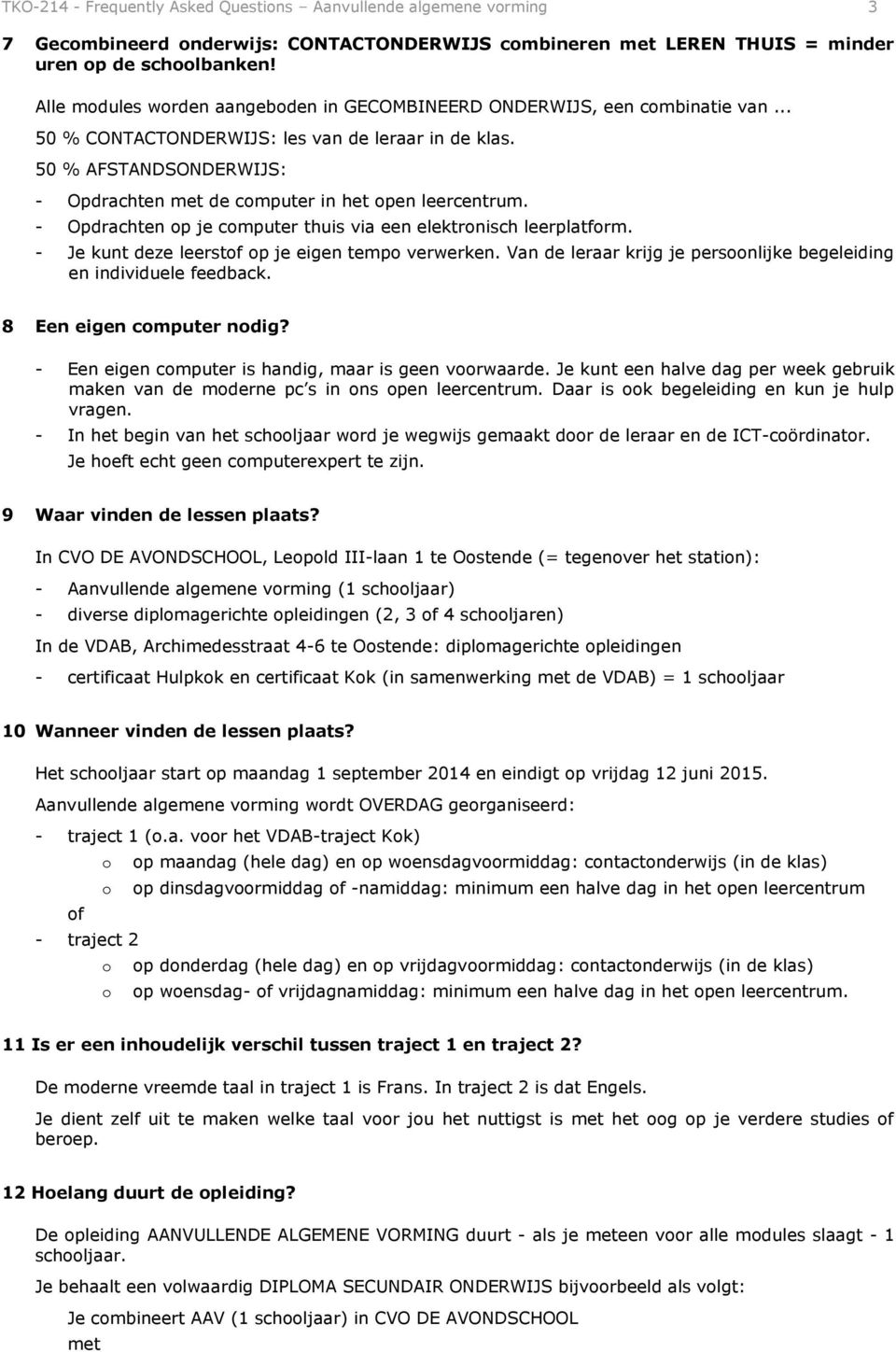 50 % AFSTANDSONDERWIJS: - Opdrachten met de cmputer in het pen leercentrum. - Opdrachten p je cmputer thuis via een elektrnisch leerplatfrm. - Je kunt deze leerstf p je eigen temp verwerken.