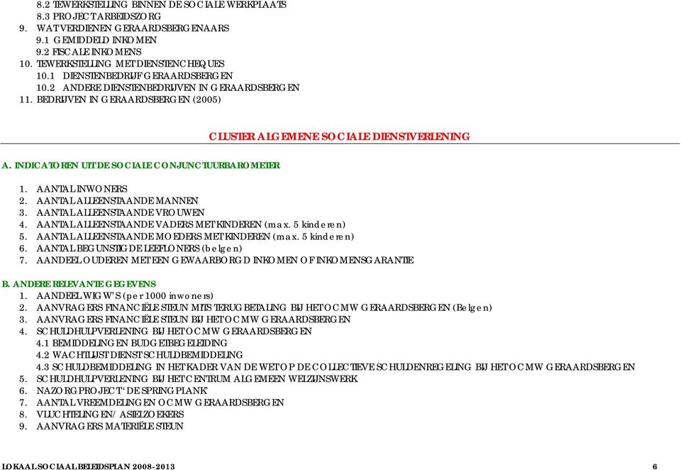 INDICATOREN UIT DE SOCIALE CONJUNCTUURBAROMETER 1. AANTAL INWONERS 2. AANTAL ALLEENSTAANDE MANNEN 3. AANTAL ALLEENSTAANDE VROUWEN 4. AANTAL ALLEENSTAANDE VADERS MET KINDEREN (max. 5 kinderen) 5.