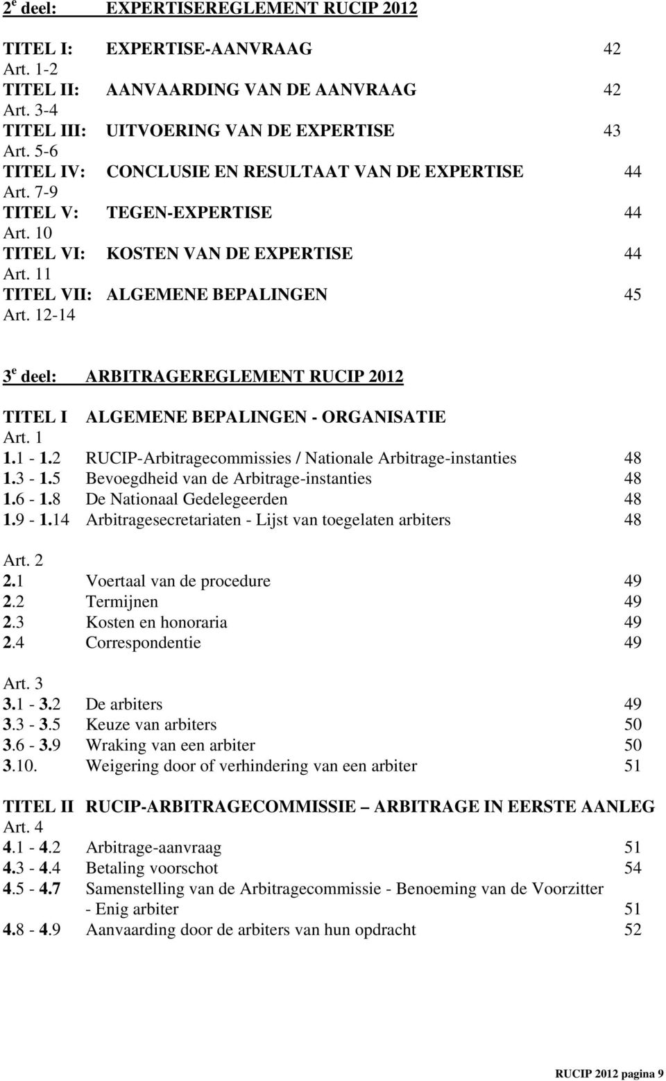 12-14 3 e deel: ARBITRAGEREGLEMENT RUCIP 2012 TITEL I ALGEMENE BEPALINGEN - ORGANISATIE Art. 1 1.1-1.2 RUCIP-Arbitragecommissies / Nationale Arbitrage-instanties 48 1.3-1.