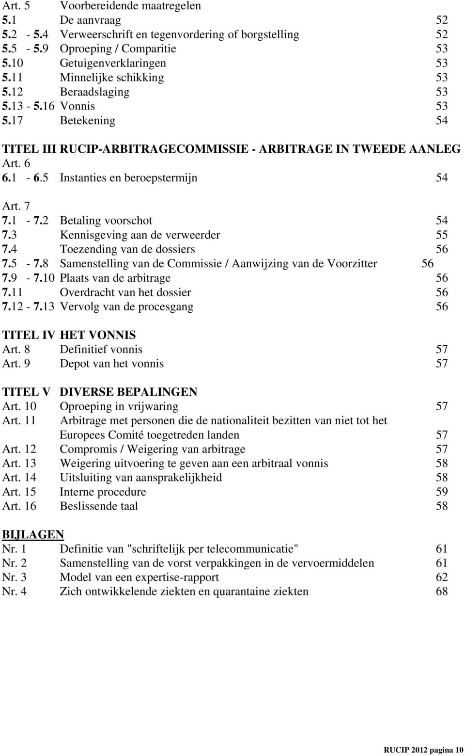 5 Instanties en beroepstermijn 54 Art. 7 7.1-7.2 Betaling voorschot 54 7.3 Kennisgeving aan de verweerder 55 7.4 Toezending van de dossiers 56 7.5-7.