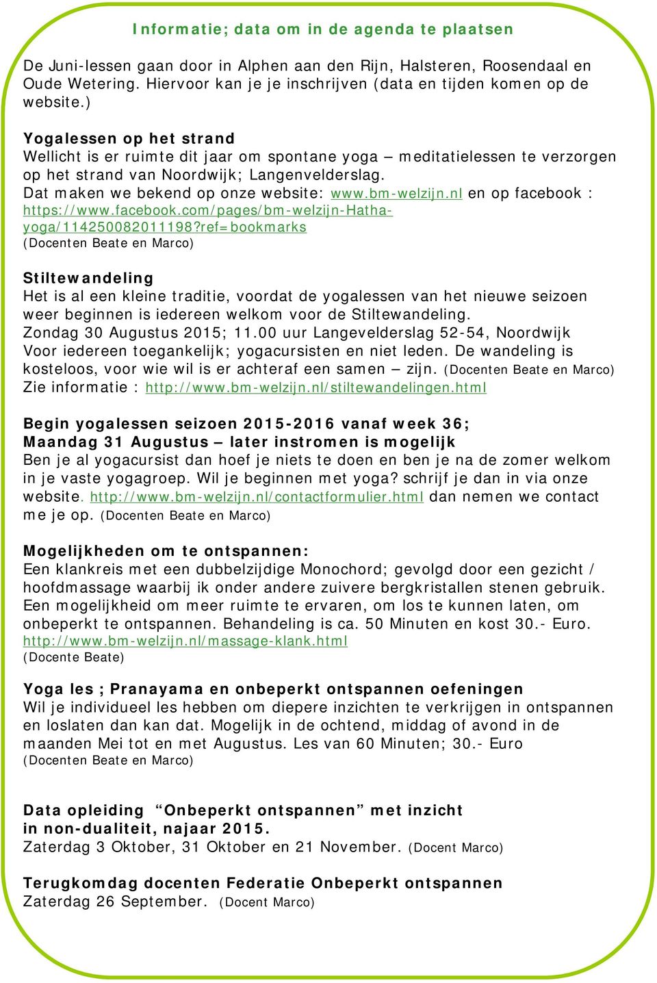 ) Yogalessen op het strand Wellicht is er ruimte dit jaar om spontane yoga meditatielessen te verzorgen op het strand van Noordwijk; Langenvelderslag. Dat maken we bekend op onze website: www.