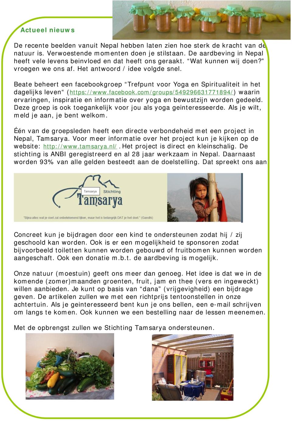 Beate beheert een facebookgroep Trefpunt voor Yoga en Spiritualiteit in het dagelijks leven (https://www.facebook.com/groups/549296631771894/) waarin ervaringen, inspiratie en informatie over yoga en bewustzijn worden gedeeld.