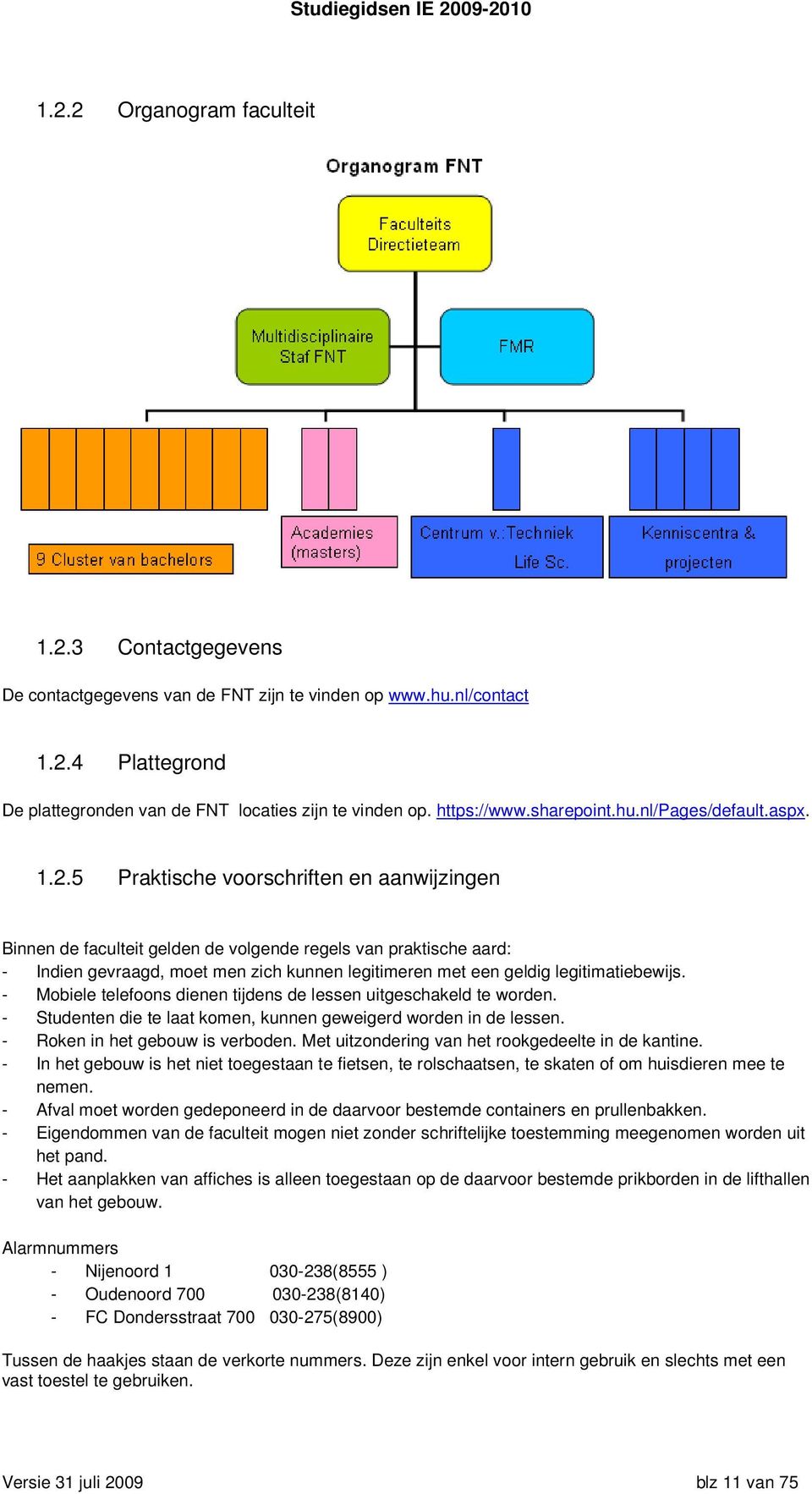 5 Praktische voorschriften en aanwijzingen Binnen de faculteit gelden de volgende regels van praktische aard: - Indien gevraagd, moet men zich kunnen legitimeren met een geldig legitimatiebewijs.