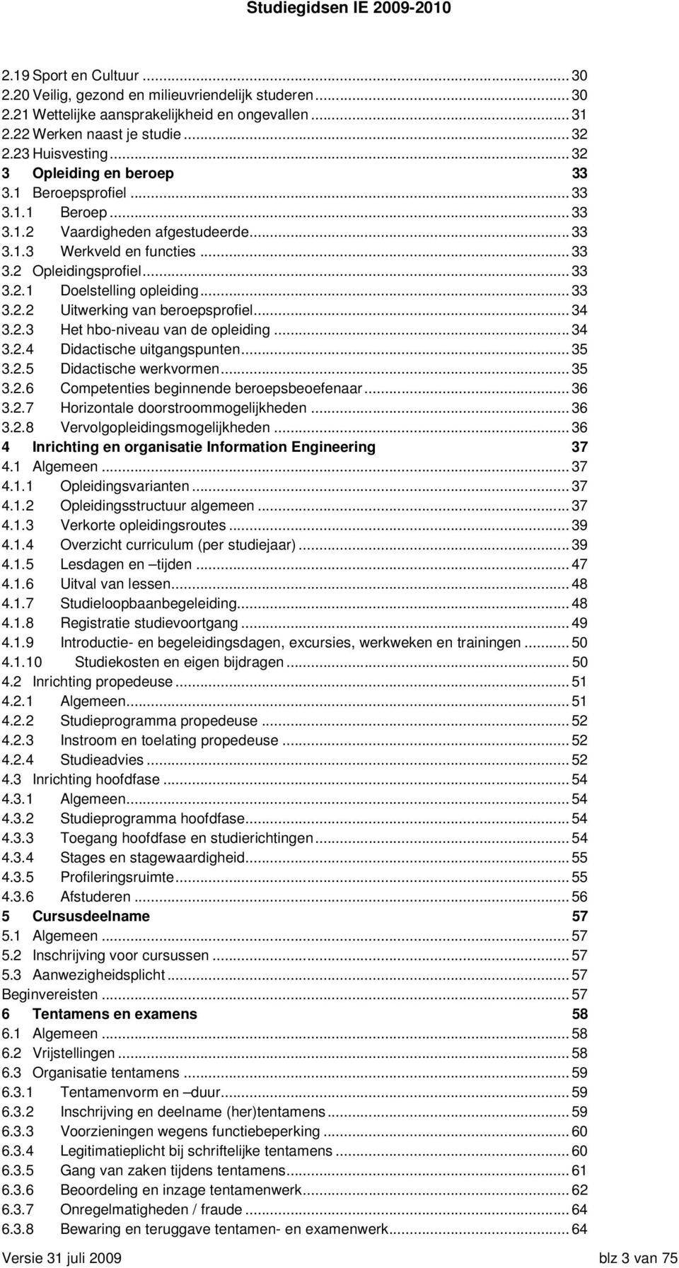 .. 33 3.2.2 Uitwerking van beroepsprofiel... 34 3.2.3 Het hbo-niveau van de opleiding... 34 3.2.4 Didactische uitgangspunten... 35 3.2.5 Didactische werkvormen... 35 3.2.6 Competenties beginnende beroepsbeoefenaar.