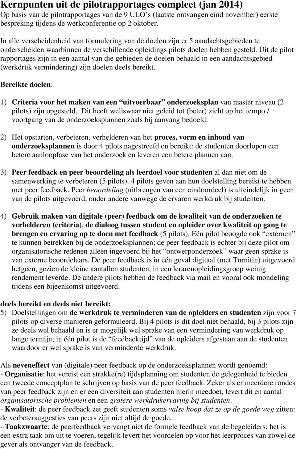 Uit de pilot rapportages zijn in een aantal van die gebieden de doelen behaald in een aandachtsgebied (werkdruk vermindering) zijn doelen deels bereikt.