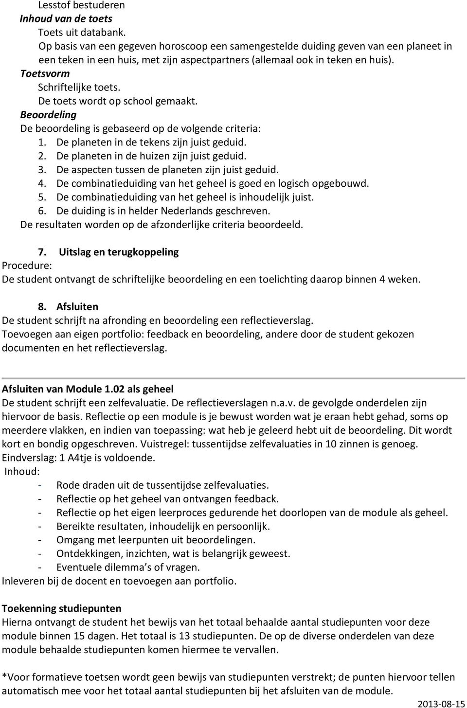 De planeten in de tekens zijn juist geduid. 2. De planeten in de huizen zijn juist geduid. 3. De aspecten tussen de planeten zijn juist geduid. 4.