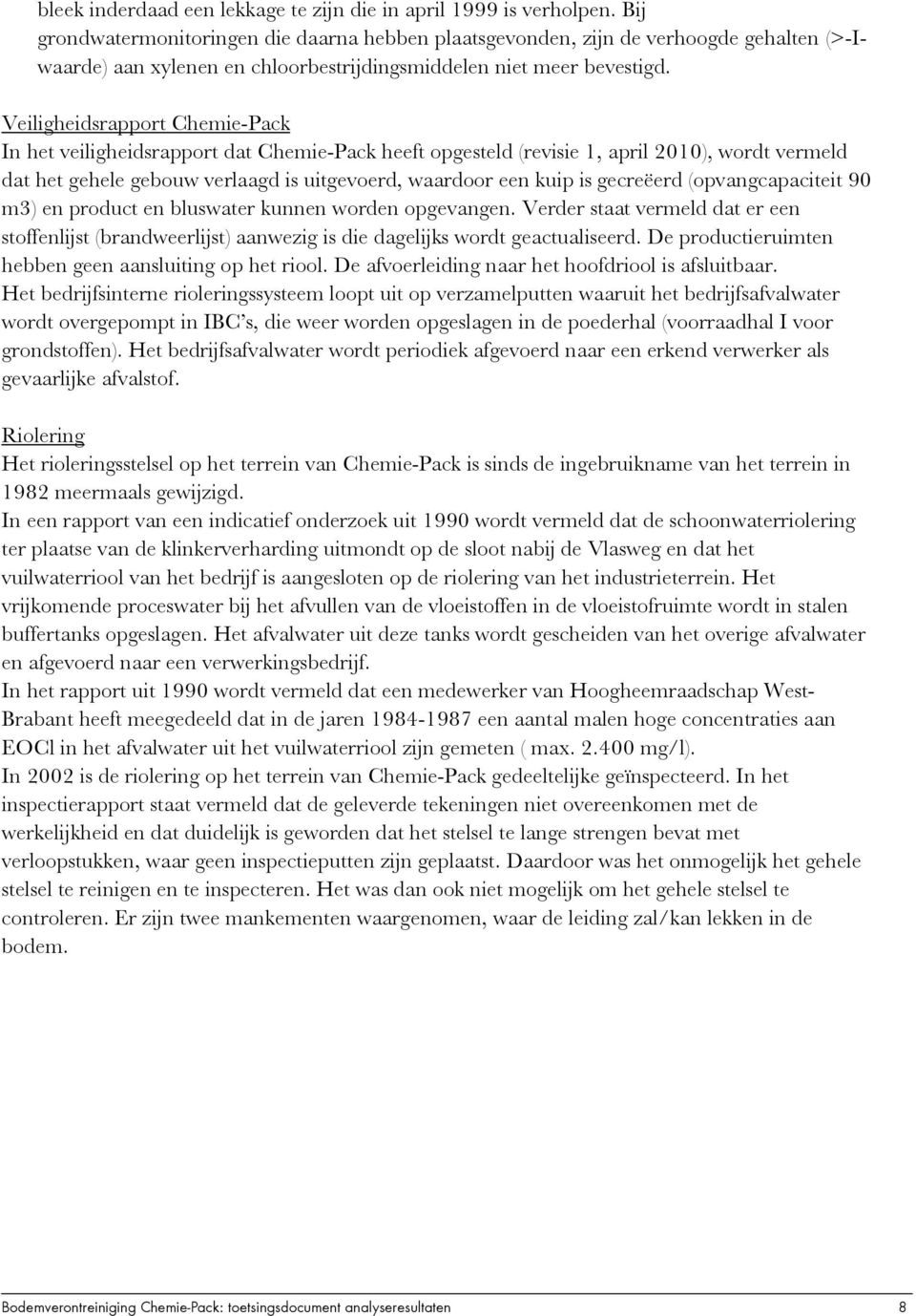 Veiligheidsrapport Chemie-Pack In het veiligheidsrapport dat Chemie-Pack heeft opgesteld (revisie 1, april 2010), wordt vermeld dat het gehele gebouw verlaagd is uitgevoerd, waardoor een kuip is