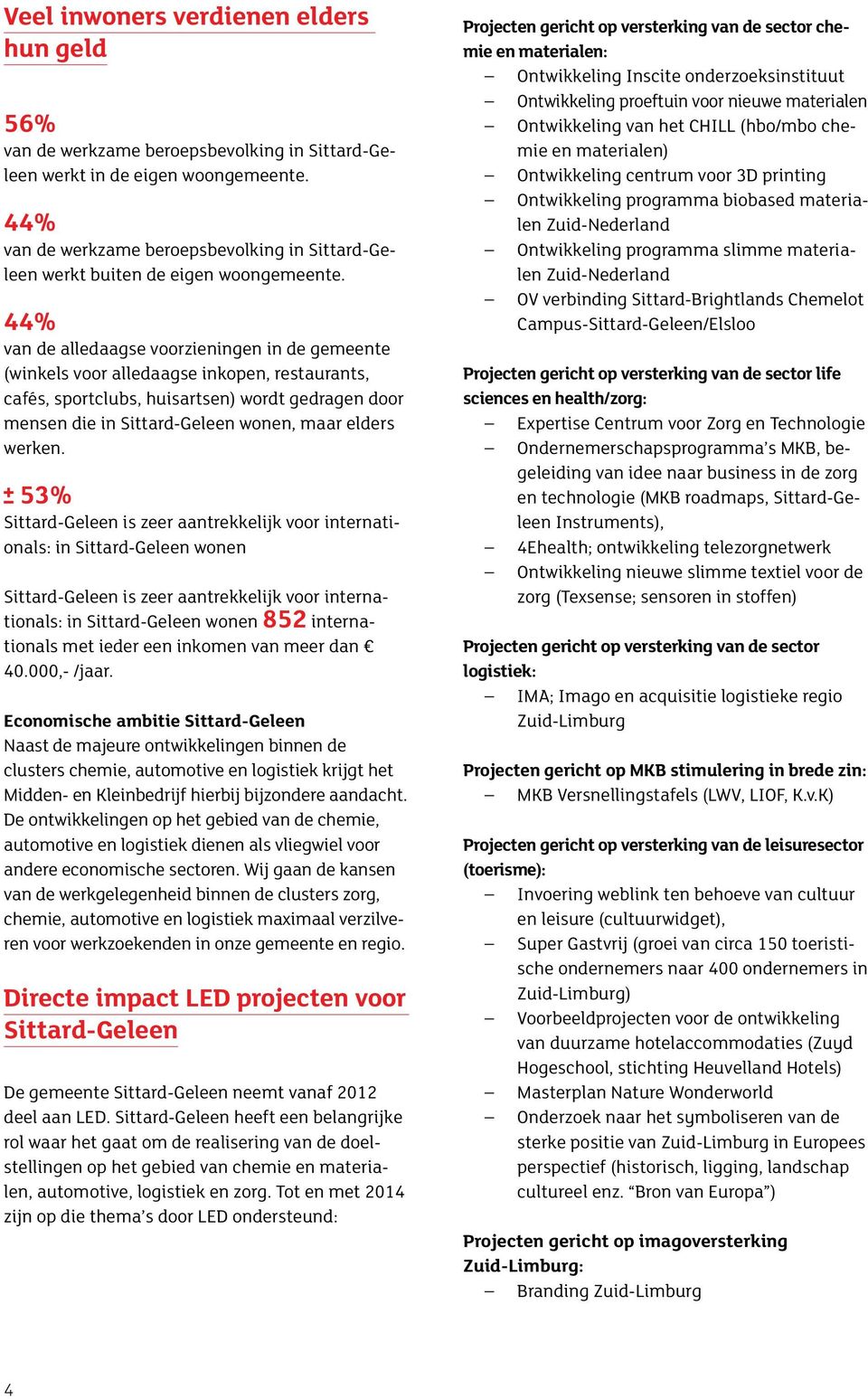 44% van de alledaagse voorzieningen in de gemeente (winkels voor alledaagse inkopen, restaurants, cafés, sportclubs, huisartsen) wordt gedragen door mensen die in Sittard-Geleen wonen, maar elders