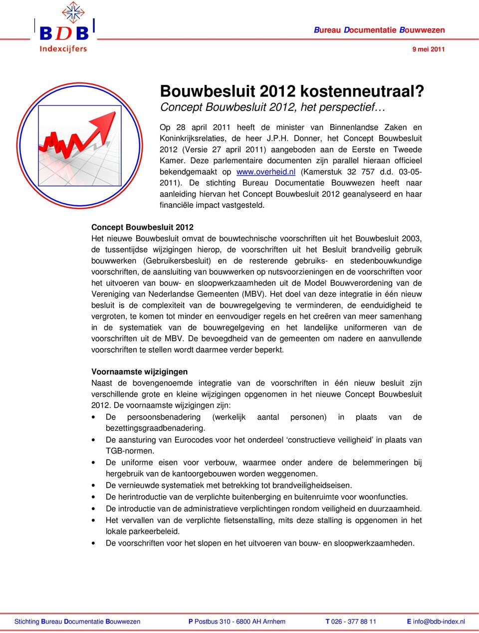 nl (Kamerstuk 32 757 d.d. 03-05- 2011). De stichting Bureau Documentatie Bouwwezen heeft naar aanleiding hiervan het Concept Bouwbesluit 2012 geanalyseerd en haar financiële impact vastgesteld.