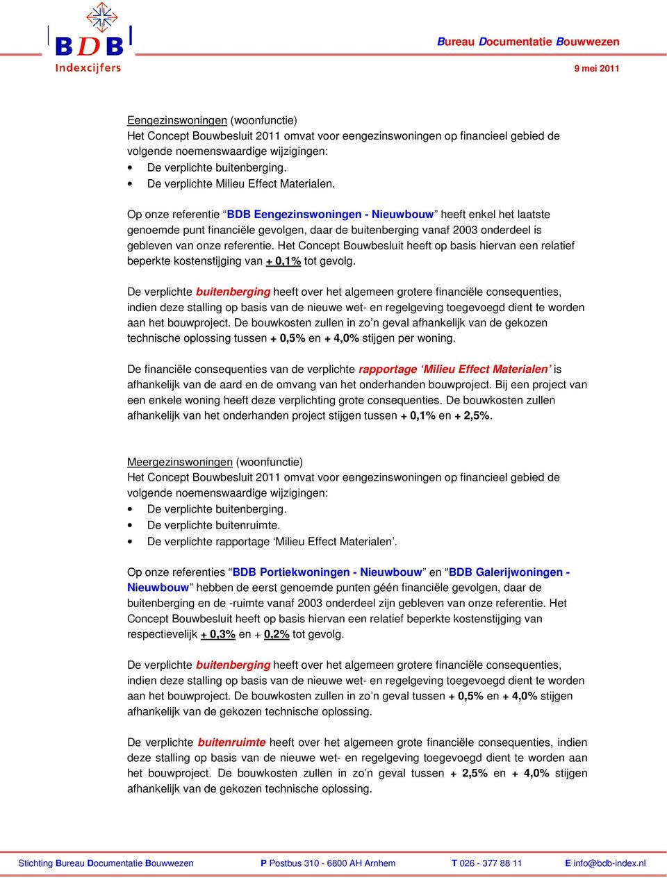 Het Concept Bouwbesluit heeft op basis hiervan een relatief beperkte kostenstijging van + 0,1% tot gevolg.