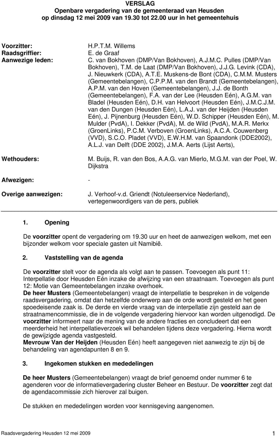 P.P.M. van den Brandt (Gemeentebelangen), A.P.M. van den Hoven (Gemeentebelangen), J.J. de Bonth (Gemeentebelangen), F.A. van der Lee (Heusden Eén), A.G.M. van Bladel (Heusden Eén), D.H. van Helvoort (Heusden Eén), J.