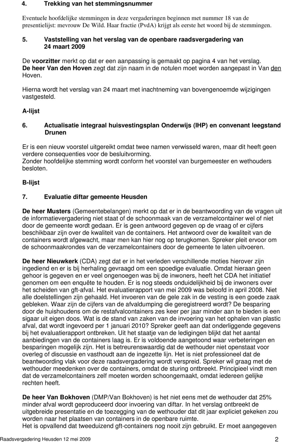 Vaststelling van het verslag van de openbare raadsvergadering van 24 maart 2009 De voorzitter merkt op dat er een aanpassing is gemaakt op pagina 4 van het verslag.