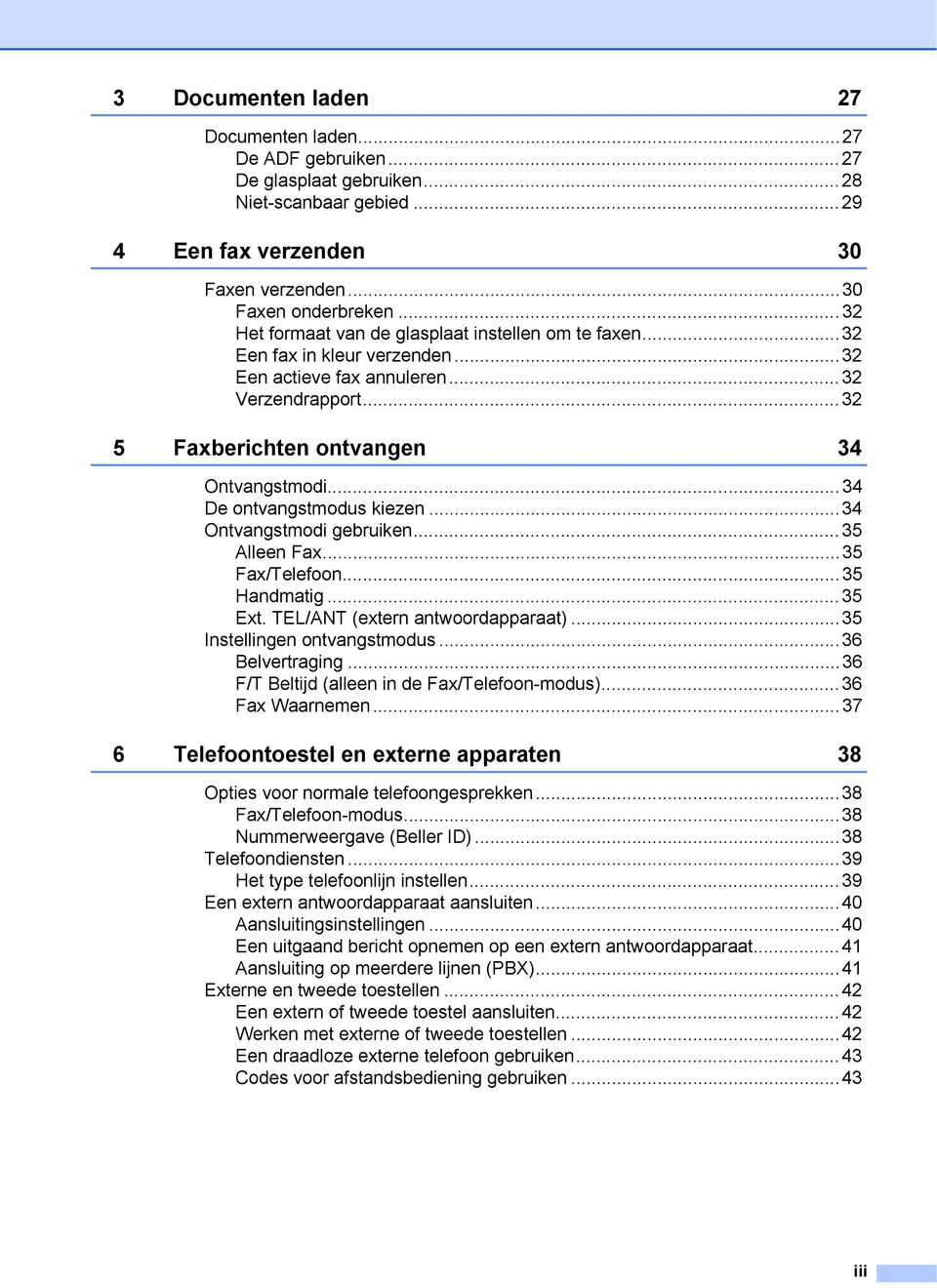 ..34 De ontvangstmodus kiezen...34 Ontvangstmodi gebruiken...35 Alleen Fax...35 Fax/Telefoon...35 Handmatig...35 Ext. TEL/ANT (extern antwoordapparaat)...35 Instellingen ontvangstmodus.