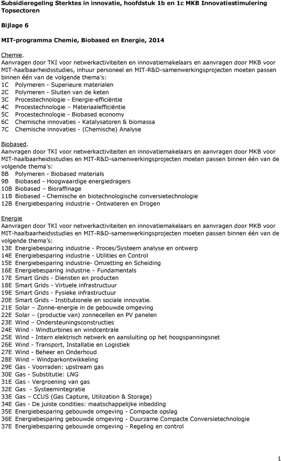 de volgende thema s: 1C Polymeren - Superieure materialen 2C Polymeren - Sluiten van de keten 3C Procestechnologie - Energie-efficiëntie 4C Procestechnologie Materiaalefficiëntie 5C Procestechnologie