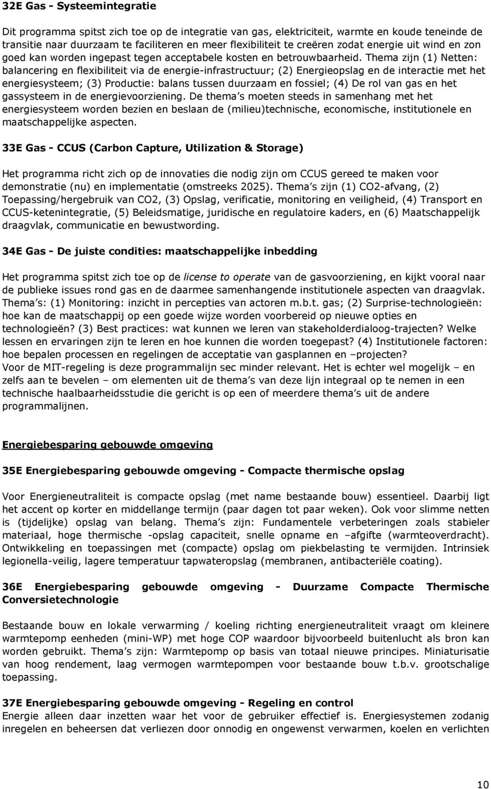 Thema zijn (1) Netten: balancering en flexibiliteit via de energie-infrastructuur; (2) Energieopslag en de interactie met het energiesysteem; (3) Productie: balans tussen duurzaam en fossiel; (4) De