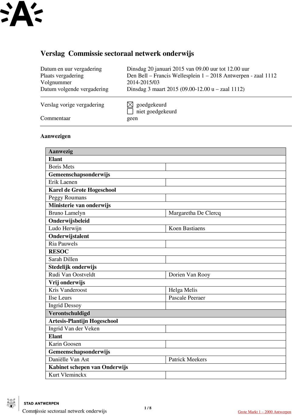 00 u zaal 1112) Verslag vorige vergadering Commentaar goedgekeurd niet goedgekeurd geen Aanwezigen Aanwezig Elant Boris Mets Gemeenschapsonderwijs Erik Laenen Karel de Grote Hogeschool Peggy Roumans