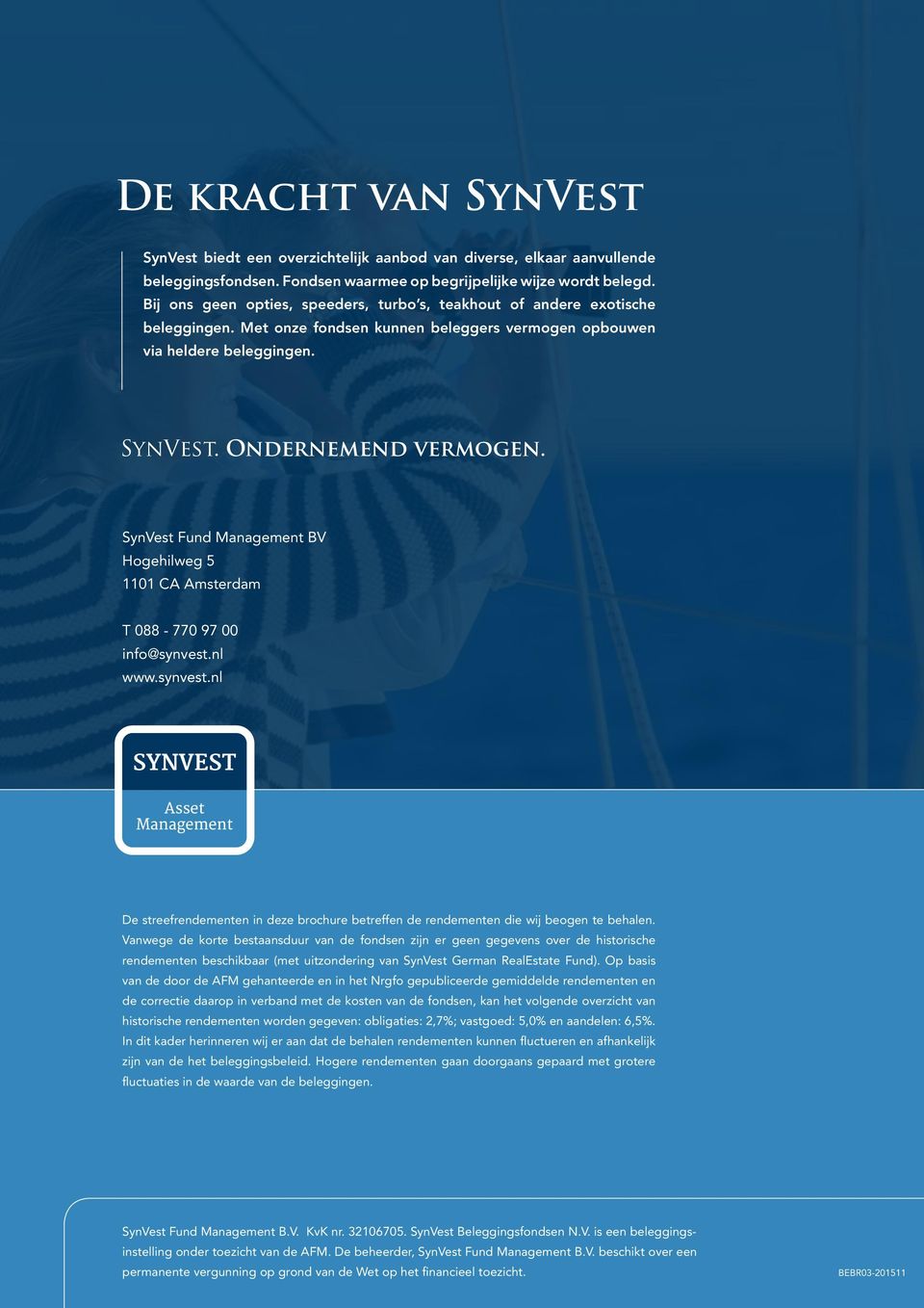 SynVest Fund Management BV Hogehilweg 5 1101 CA Amsterdam T 088-770 97 00 info@synvest.nl www.synvest.nl De streefrendementen in deze brochure betreffen de rendementen die wij beogen te behalen.