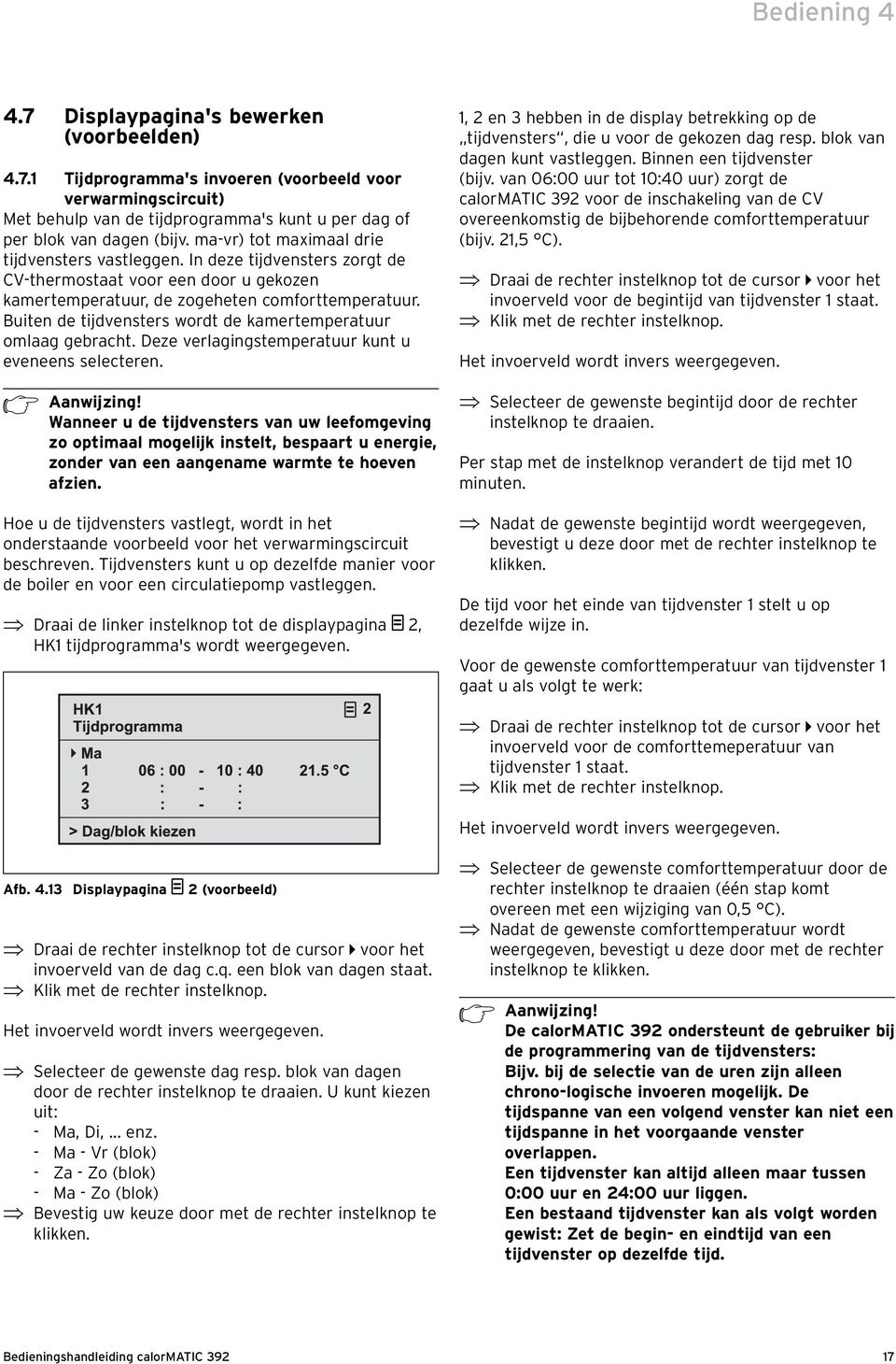 Buiten de tijdvensters wordt de kamertemperatuur omlaag gebracht. Deze verlagingstemperatuur kunt u eveneens selecteren. h Aanwijzing!