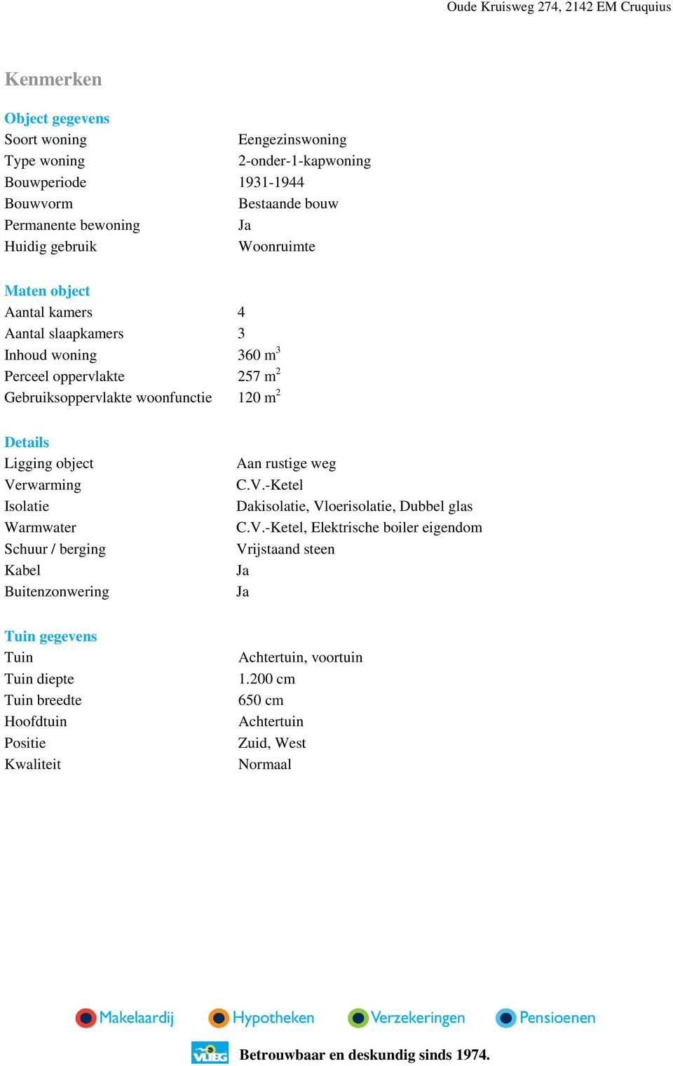 object Verwarming Isolatie Warmwater Schuur / berging Kabel Buitenzonwering Aan rustige weg C.V.Ketel Dakisolatie, Vloerisolatie, Dubbel glas C.V.Ketel, Elektrische boiler eigendom Vrijstaand steen Ja Ja Tuin gegevens Tuin Tuin diepte Tuin breedte Hoofdtuin Positie Kwaliteit Achtertuin, voortuin 1.