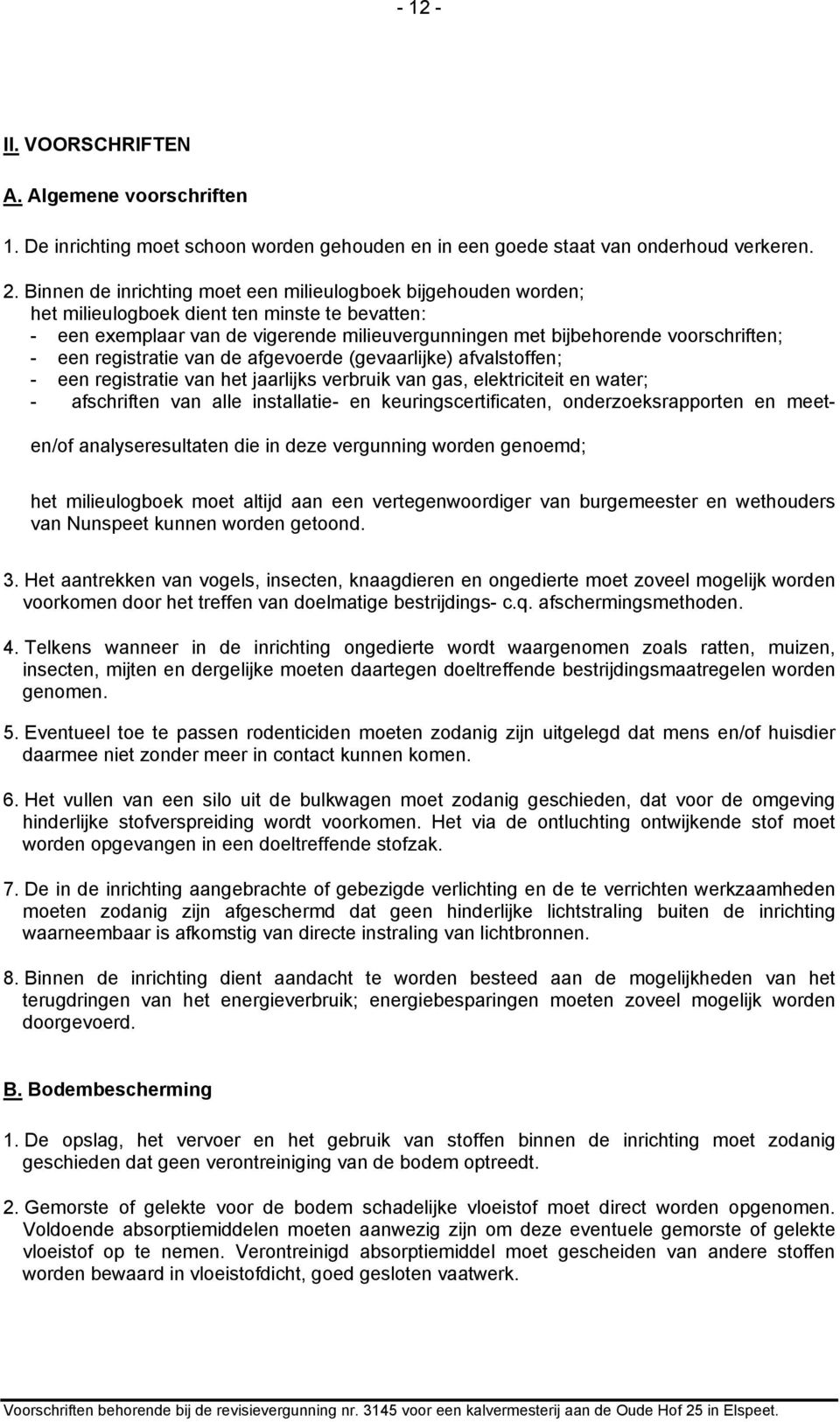 een registratie van de afgevoerde (gevaarlijke) afvalstoffen; - een registratie van het jaarlijks verbruik van gas, elektriciteit en water; - afschriften van alle installatie- en