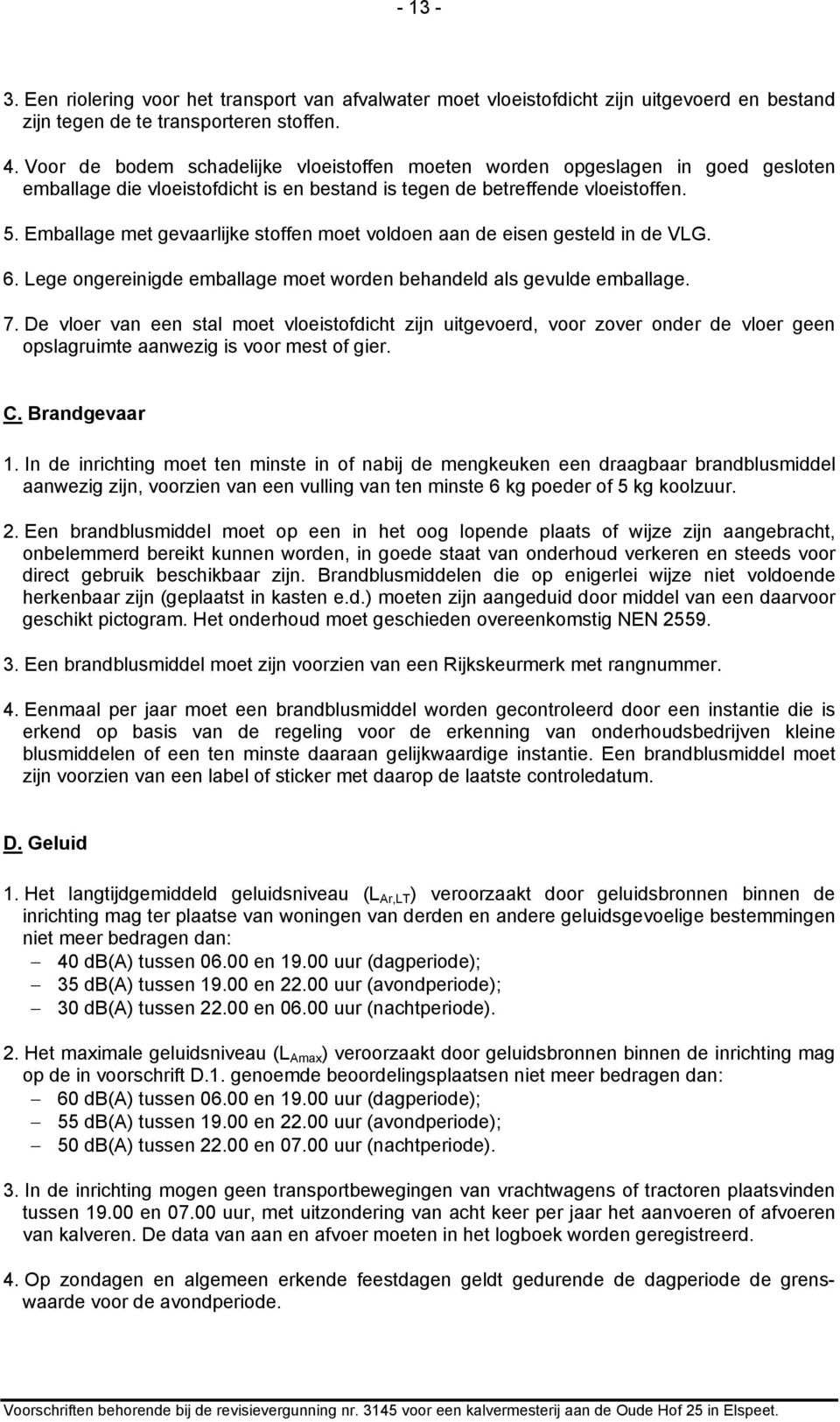 Emballage met gevaarlijke stoffen moet voldoen aan de eisen gesteld in de VLG. 6. Lege ongereinigde emballage moet worden behandeld als gevulde emballage. 7.