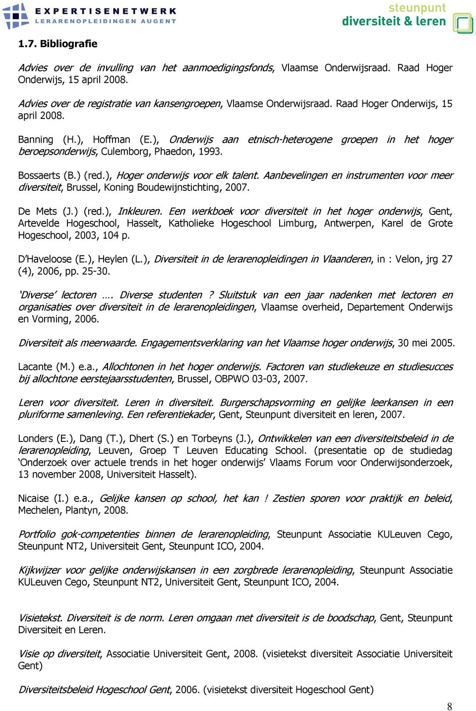 ), Hoger onderwijs voor elk talent. Aanbevelingen en instrumenten voor meer diversiteit, Brussel, Koning Boudewijnstichting, 2007. De Mets (J.) (red.), Inkleuren.