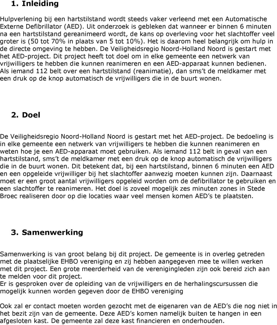 Het is daarom heel belangrijk om hulp in de directe omgeving te hebben. De Veiligheidsregio Noord-Holland Noord is gestart met het AED-project.