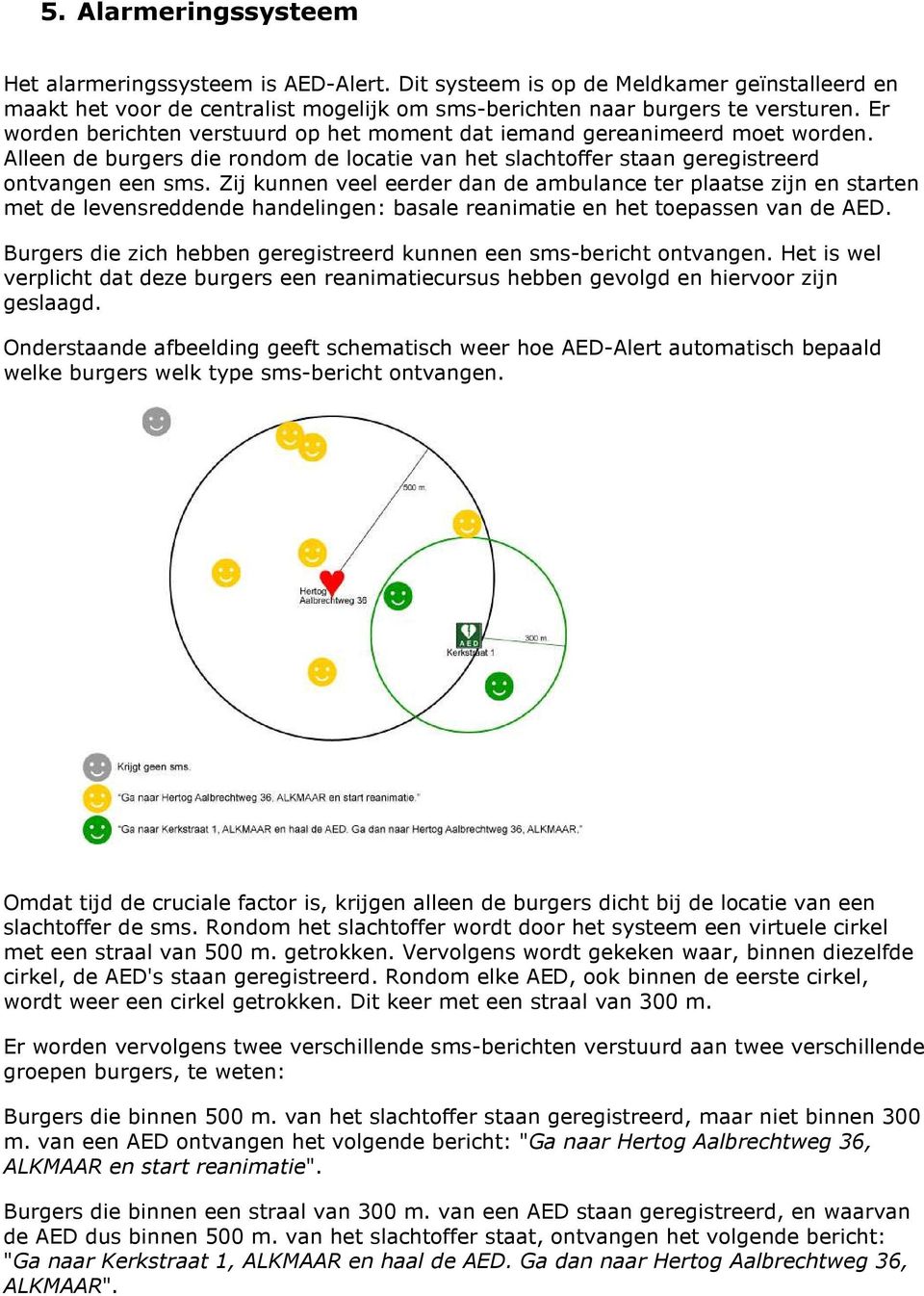 Zij kunnen veel eerder dan de ambulance ter plaatse zijn en starten met de levensreddende handelingen: basale reanimatie en het toepassen van de AED.