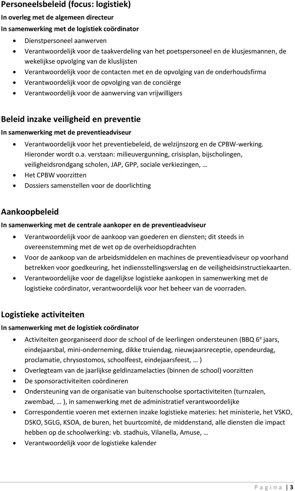 conciërge Verantwoordelijk voor de aanwerving van vrijwilligers Beleid inzake veiligheid en preventie In samenwerking met de preventieadviseur Verantwoordelijk voor het preventiebeleid, de