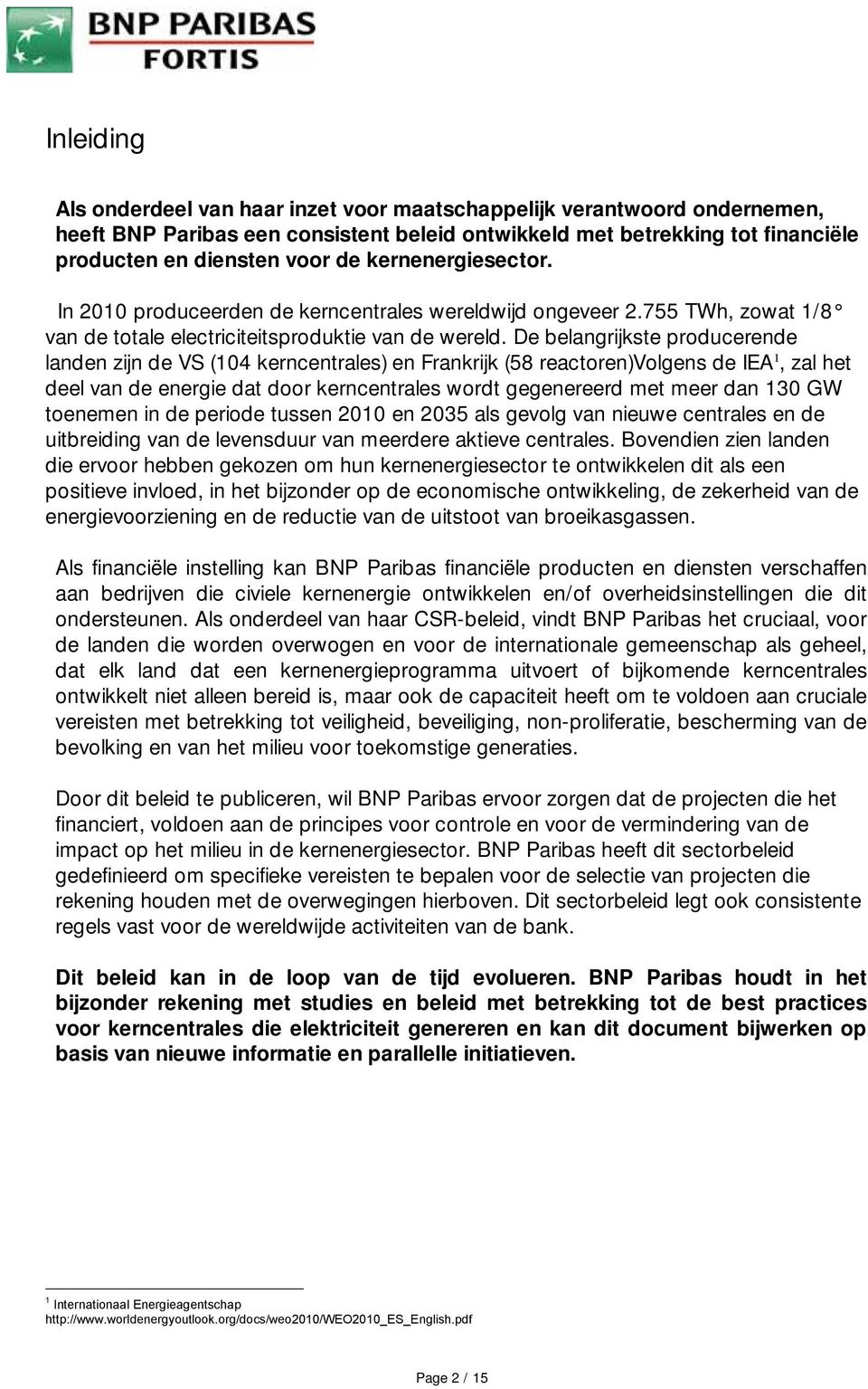 De belangrijkste producerende landen zijn de VS (104 kerncentrales) en Frankrijk (58 reactoren)volgens de IEA 1, zal het deel van de energie dat door kerncentrales wordt gegenereerd met meer dan 130