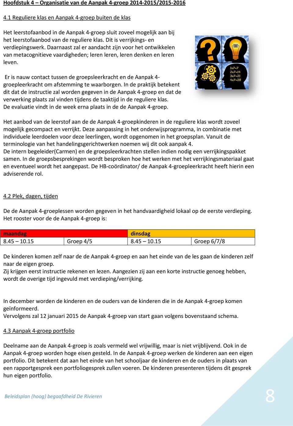 Dit is verrijkings- en verdiepingswerk. Daarnaast zal er aandacht zijn voor het ontwikkelen van metacognitieve vaardigheden; leren leren, leren denken en leren leven.