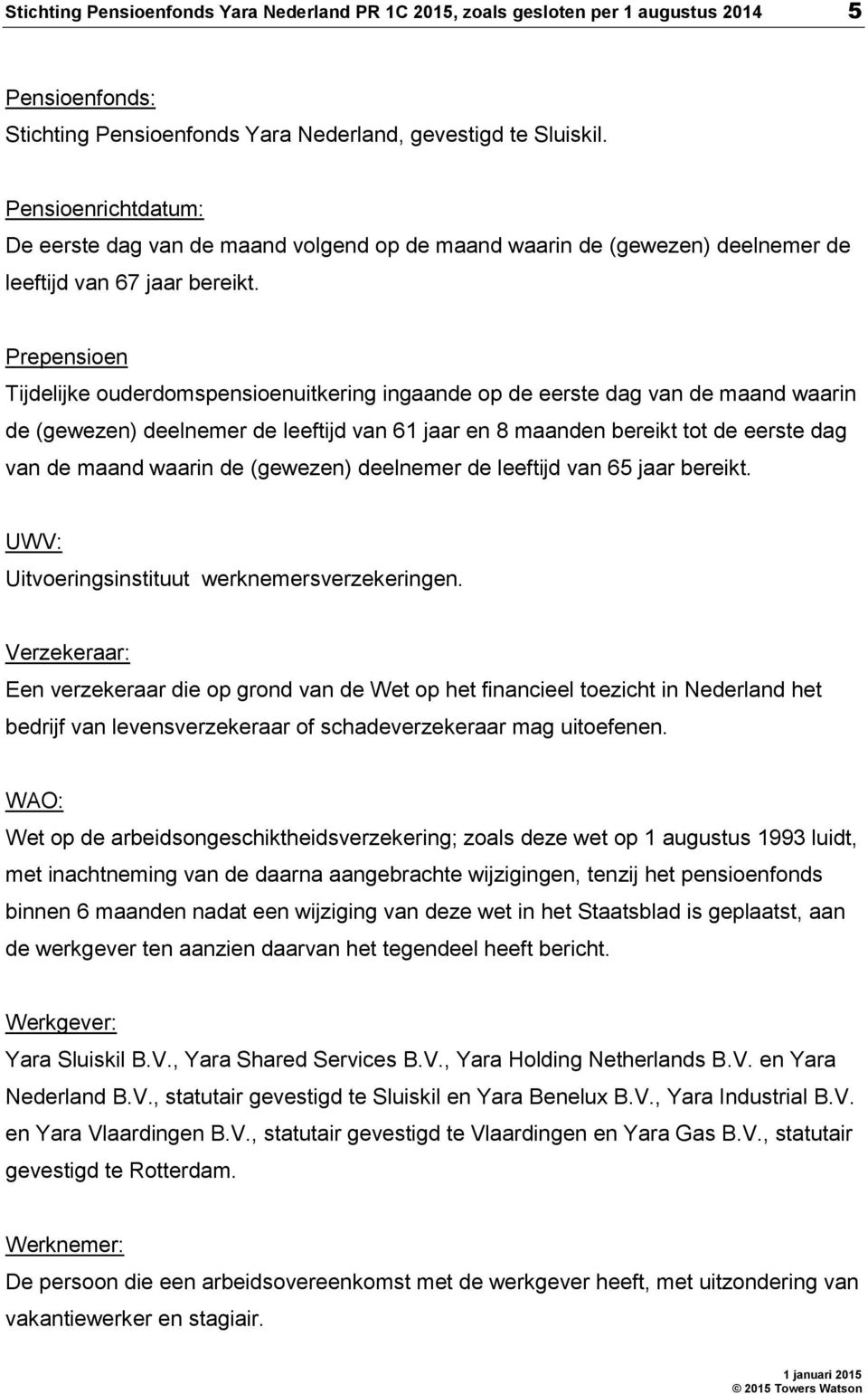 Prepensioen Tijdelijke ouderdomspensioenuitkering ingaande op de eerste dag van de maand waarin de (gewezen) deelnemer de leeftijd van 61 jaar en 8 maanden bereikt tot de eerste dag van de maand