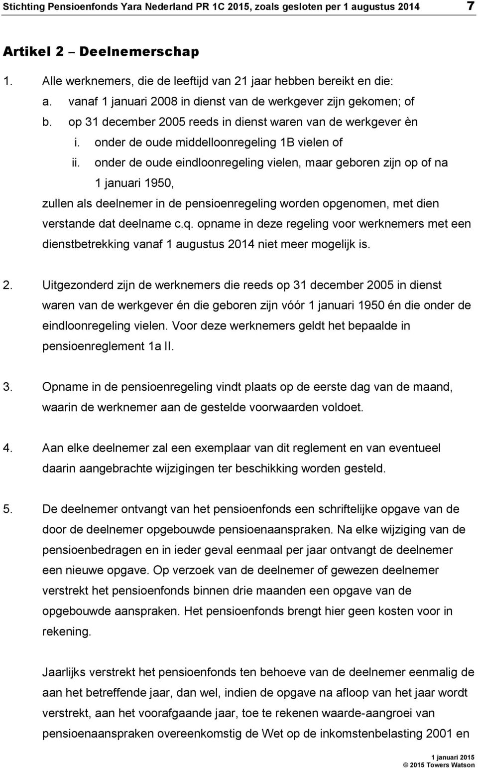 onder de oude eindloonregeling vielen, maar geboren zijn op of na 1 januari 1950, zullen als deelnemer in de pensioenregeling worden opgenomen, met dien verstande dat deelname c.q.