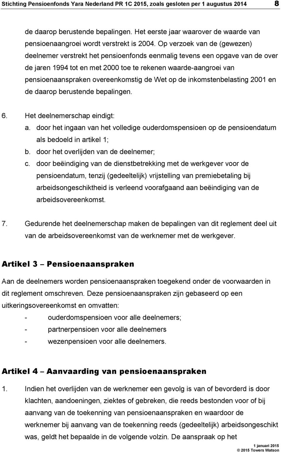 Op verzoek van de (gewezen) deelnemer verstrekt het pensioenfonds eenmalig tevens een opgave van de over de jaren 1994 tot en met 2000 toe te rekenen waarde-aangroei van pensioenaanspraken