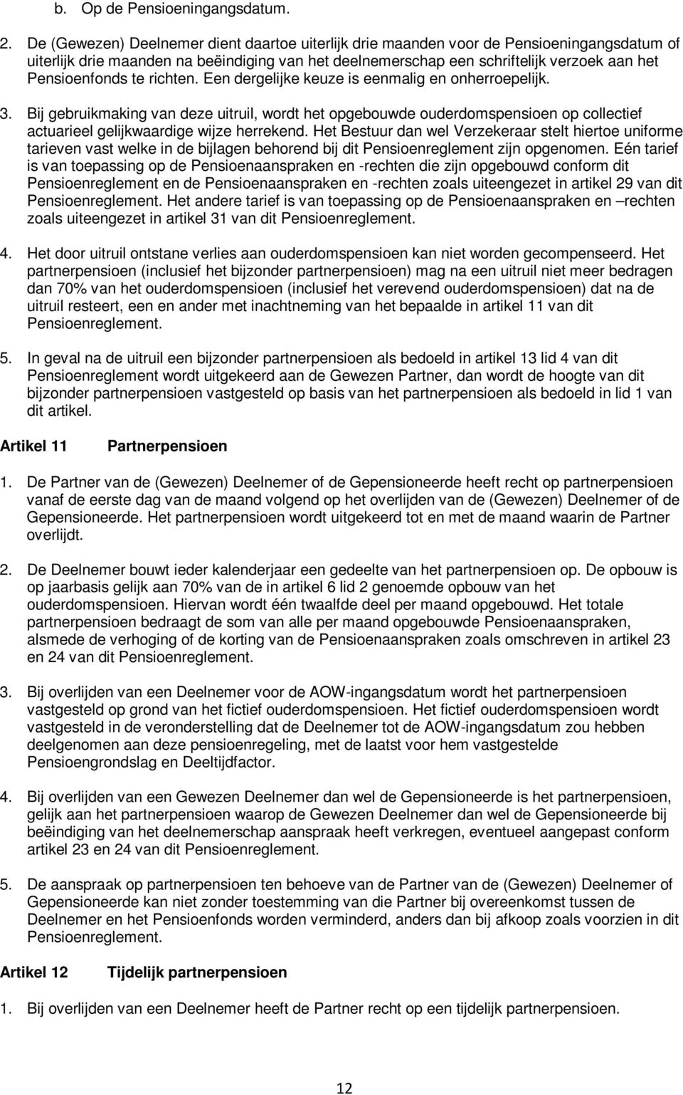 te richten. Een dergelijke keuze is eenmalig en onherroepelijk. 3. Bij gebruikmaking van deze uitruil, wordt het opgebouwde ouderdomspensioen op collectief actuarieel gelijkwaardige wijze herrekend.