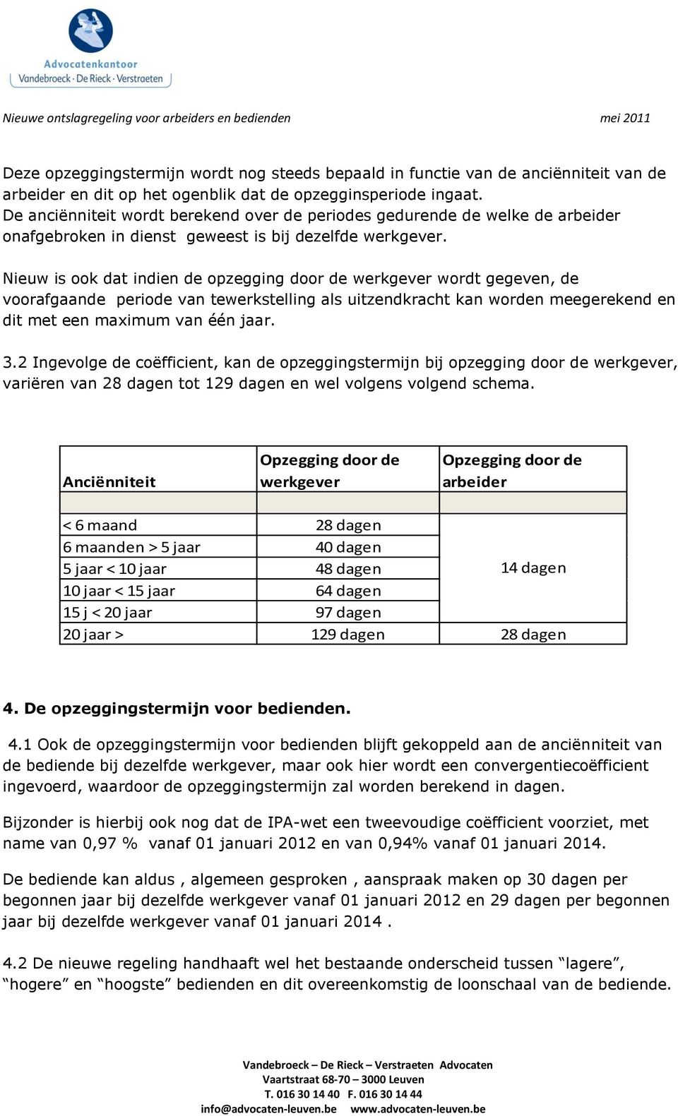 Nieuw is ook dat indien de opzegging door de werkgever wordt gegeven, de voorafgaande periode van tewerkstelling als uitzendkracht kan worden meegerekend en dit met een maximum van één jaar. 3.