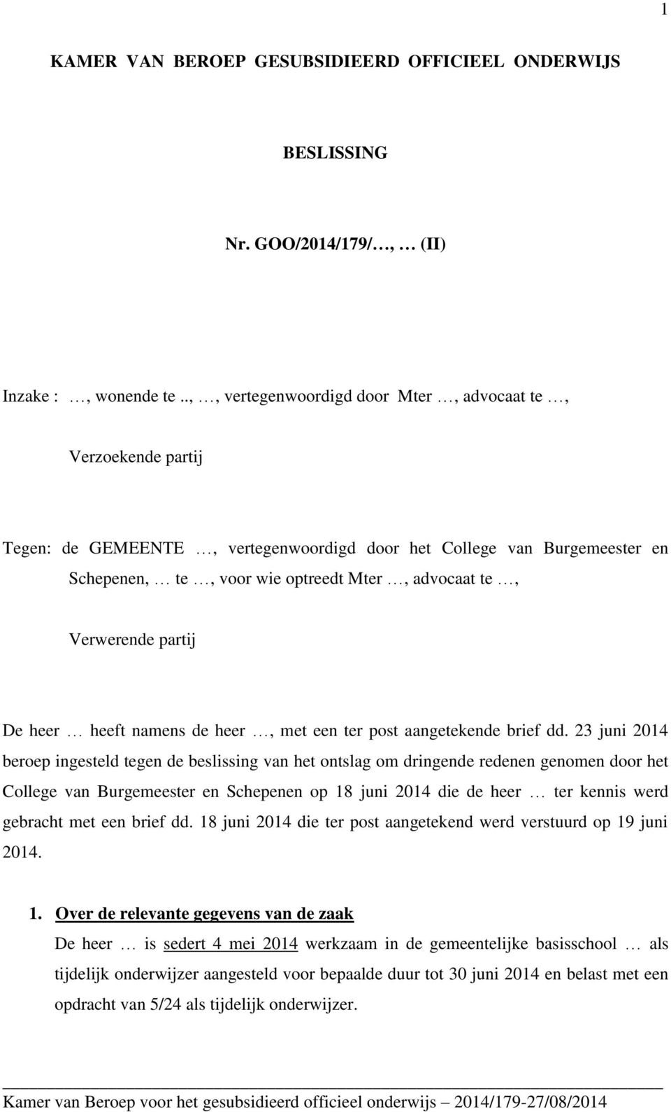 Verwerende partij De heer heeft namens de heer, met een ter post aangetekende brief dd.