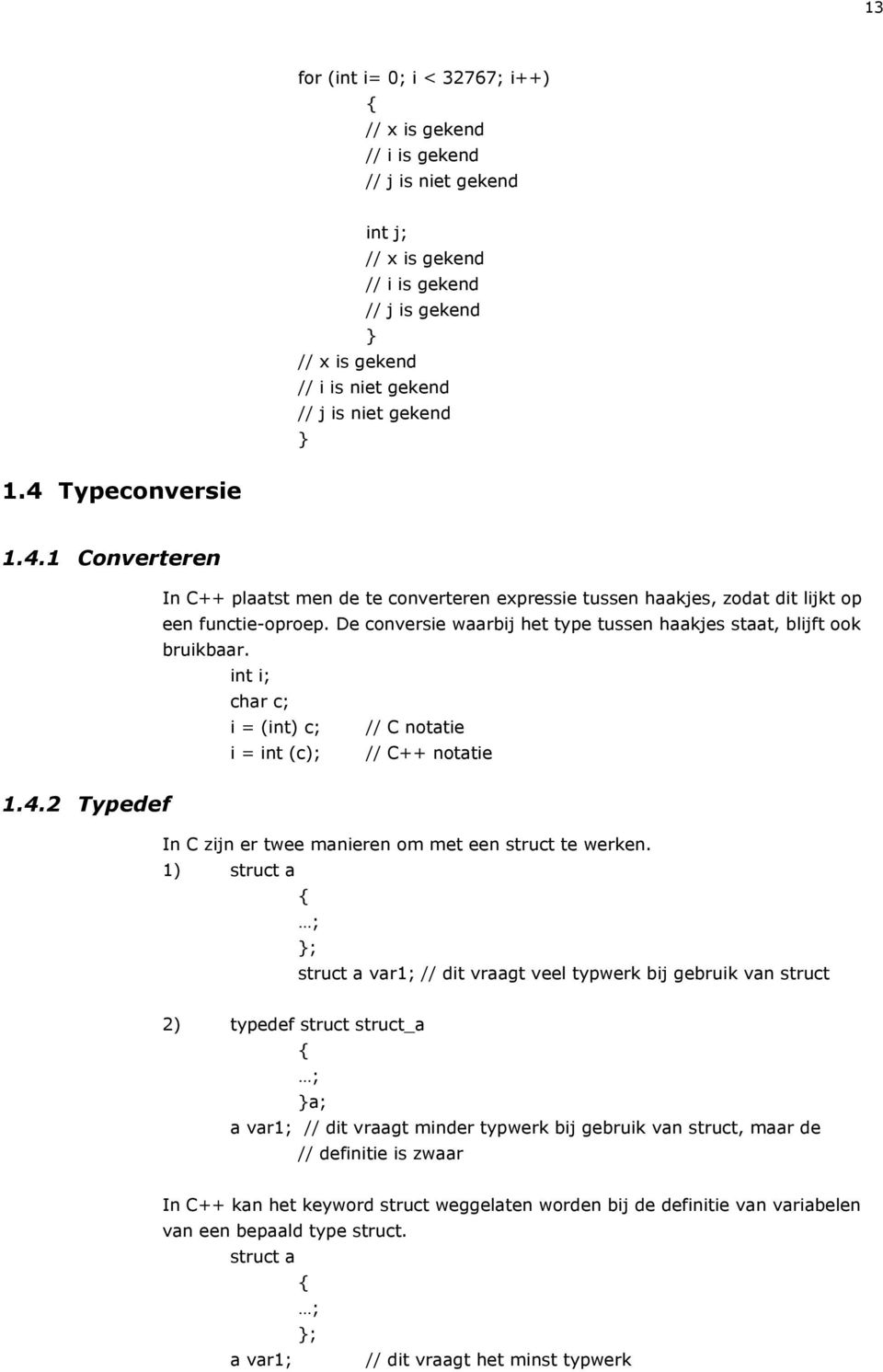 De conversie waarbij het type tussen haakjes staat, blijft ook bruikbaar. int i; char c; i = (int) c; // C notatie i = int (c); // C++ notatie 1.4.