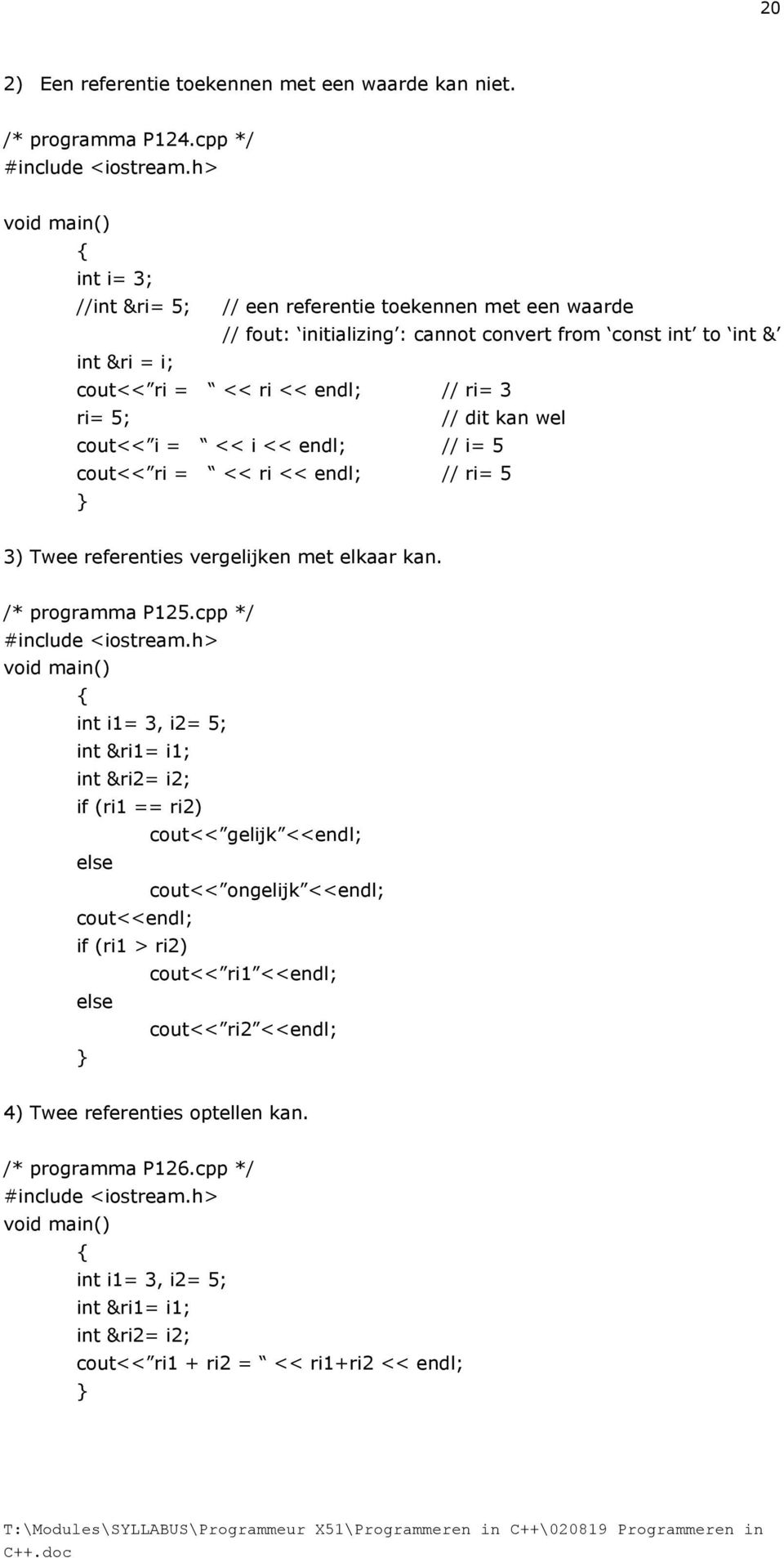 wel cout<< i = << i << endl; // i= 5 cout<< ri = << ri << endl; // ri= 5 3) Twee referenties vergelijken met elkaar kan. /* programma P125.cpp */ #include <iostream.