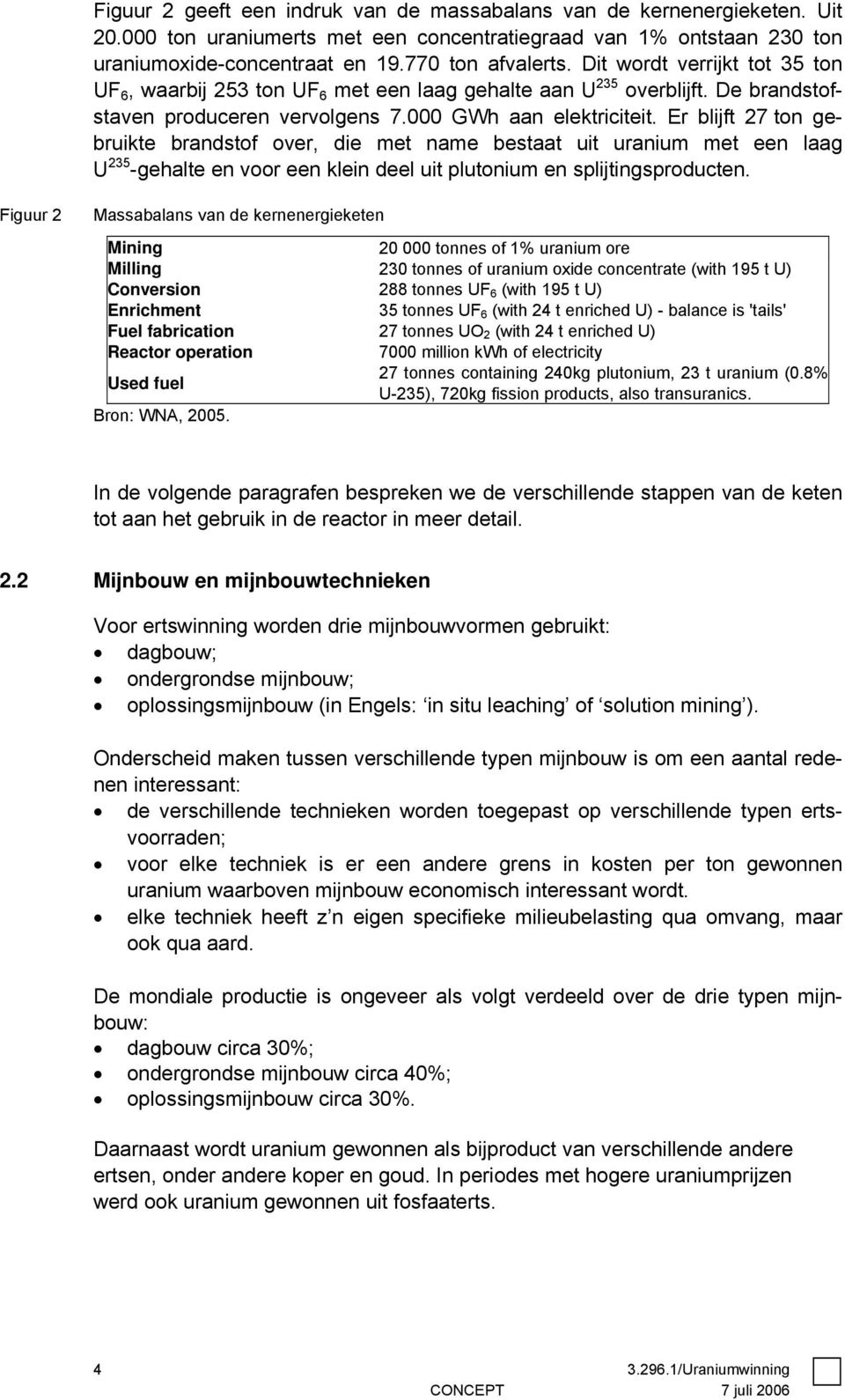 Er blijft 27 ton gebruikte brandstof over, die met name bestaat uit uranium met een laag U 235 -gehalte en voor een klein deel uit plutonium en splijtingsproducten.